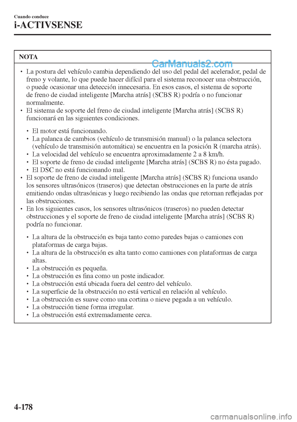 MAZDA MODEL 2 2017  Manual del propietario (in Spanish) 4–17 8
Cuando conduce
i-ACTIVSENSE
 NOTA
� � ��  La postura del vehículo cambia dependiendo del uso del pedal del acelerador, pedal de 
freno y volante, lo que puede hacer difícil para el siste