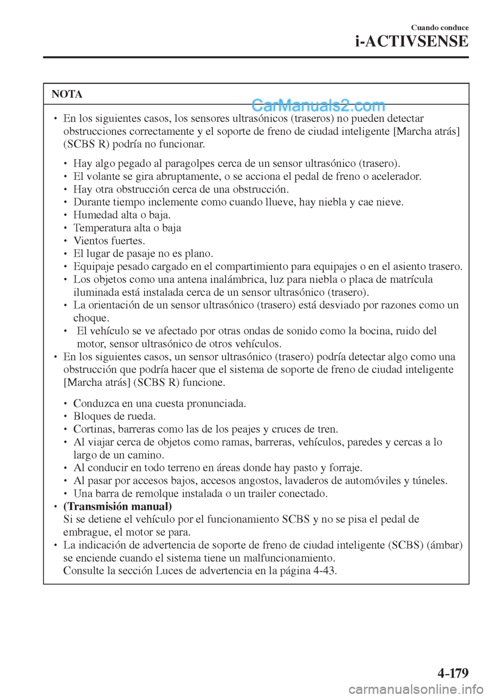 MAZDA MODEL 2 2017  Manual del propietario (in Spanish) 4–17 9
Cuando conduce
i-ACTIVSENSE
 NOTA
� � ��  En los siguientes casos, los sensores ultrasónicos (traseros) no pueden detectar 
obstrucciones correctamente y el soporte de freno de ciudad int