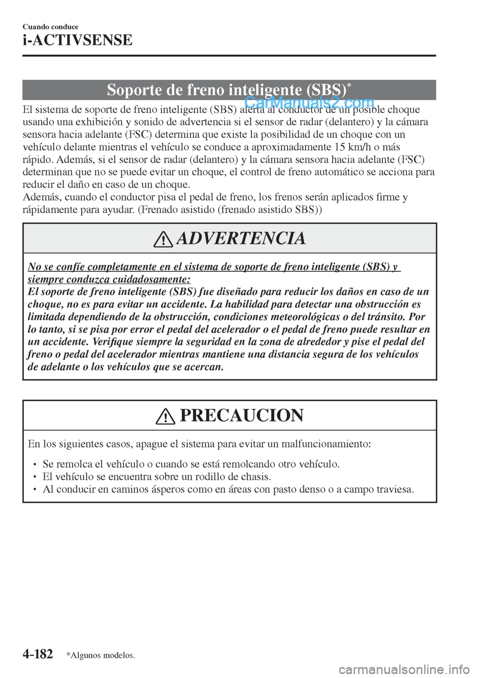 MAZDA MODEL 2 2017  Manual del propietario (in Spanish) 4–182
Cuando conduce
i-ACTIVSENSE
*Algunos modelos.
 Soporte de freno inteligente (SBS) * 
              El  sistema  de  soporte  de  freno  inteligente  (SBS)  alerta  al  conductor  de  un  posib