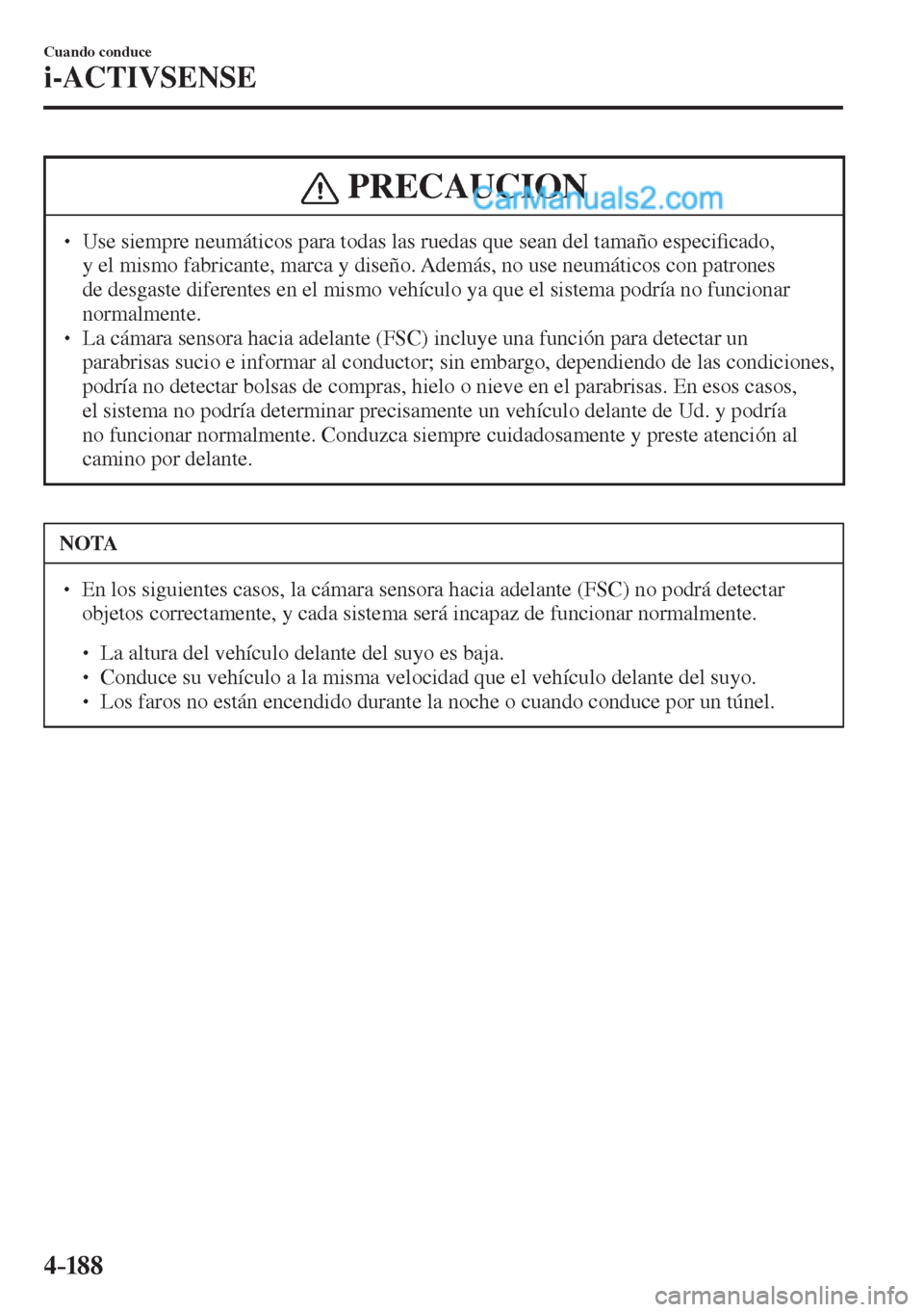 MAZDA MODEL 2 2017  Manual del propietario (in Spanish) 4–18 8
Cuando conduce
i-ACTIVSENSE
 PRECAUCION
� � ��  Use siempre neumáticos para todas las ruedas que sean del tamaño especi�¿ cado, 
y el mismo fabricante, marca y diseño. Además, no use 