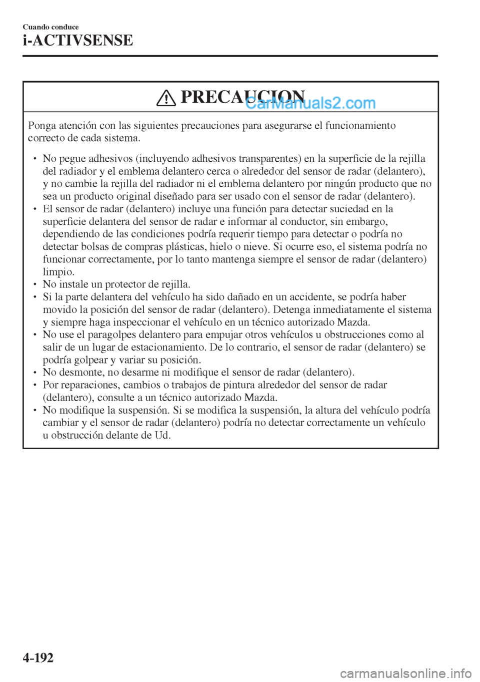 MAZDA MODEL 2 2017  Manual del propietario (in Spanish) 4–192
Cuando conduce
i-ACTIVSENSE
 PRECAUCION
 Ponga atención con las siguientes precauciones para asegurarse el funcionamiento 
correcto de cada sistema. 
 � �
� ��  No pegue adhesivos (incluy
