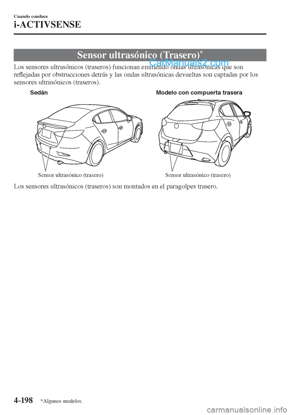 MAZDA MODEL 2 2017  Manual del propietario (in Spanish) 4–198
Cuando conduce
i-ACTIVSENSE
*Algunos modelos.
 Sensor ultrasónico (Trasero) * 
              Los  sensores  ultrasónicos  (traseros)  funcionan  emitiendo  ondas  ultrasónicas  que  son 
re