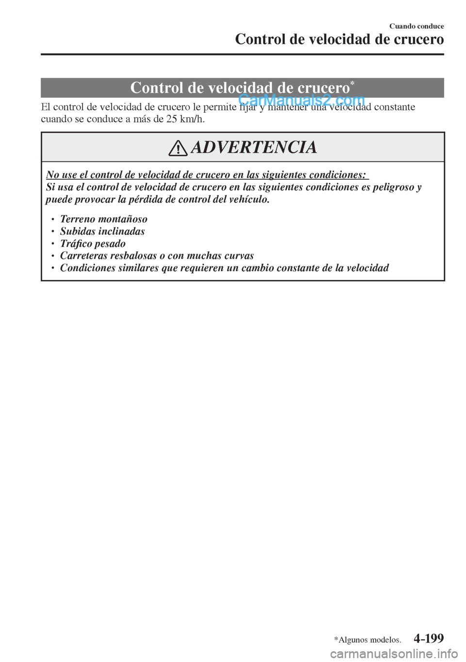 MAZDA MODEL 2 2017  Manual del propietario (in Spanish) 4–199
Cuando conduce
Control de velocidad de crucero
*Algunos modelos.
      Control  de  velocidad  de  crucero * 
            El  control  de  velocidad  de  crucero  le  permite �¿ jar y mantene