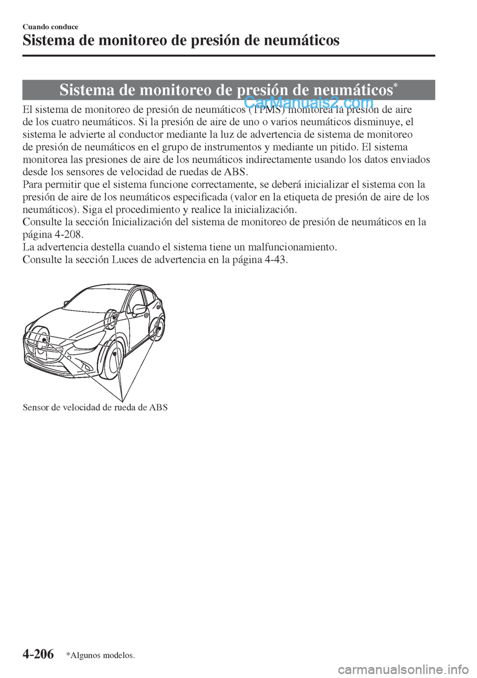 MAZDA MODEL 2 2017  Manual del propietario (in Spanish) 4–206
Cuando conduce
Sistema de monitoreo de presión de neumáticos
*Algunos modelos.
      Sistema  de  monitoreo  de  presión  de  neumáticos * 
            El sistema de monitoreo de presión 