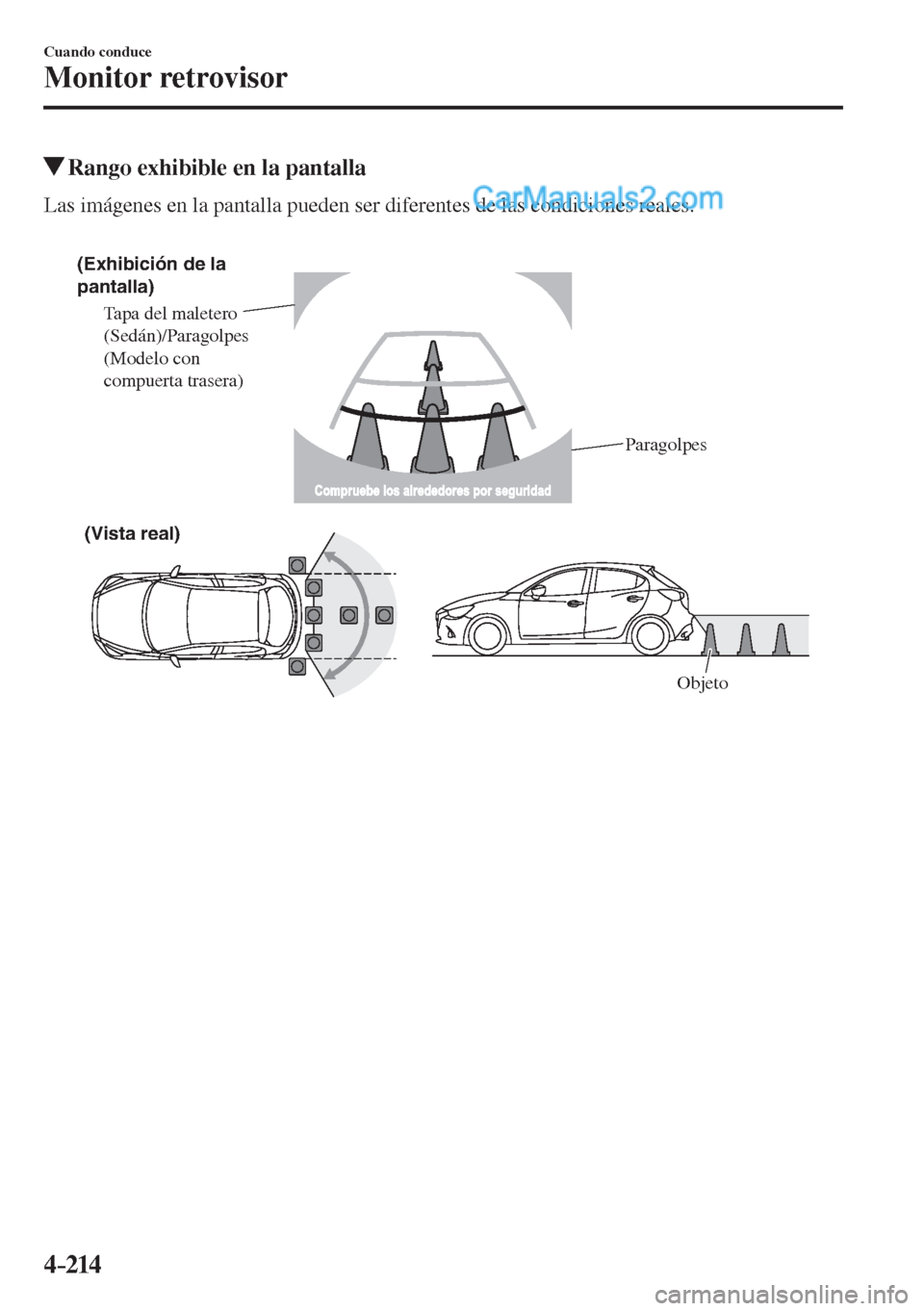 MAZDA MODEL 2 2017  Manual del propietario (in Spanish) 4–214
Cuando conduce
Monitor retrovisor
          Rango exhibible en la pantalla
            Las  imágenes  en  la  pantalla  pueden  ser  diferentes  de  las  condiciones  reales.
  
 
(Exhibició