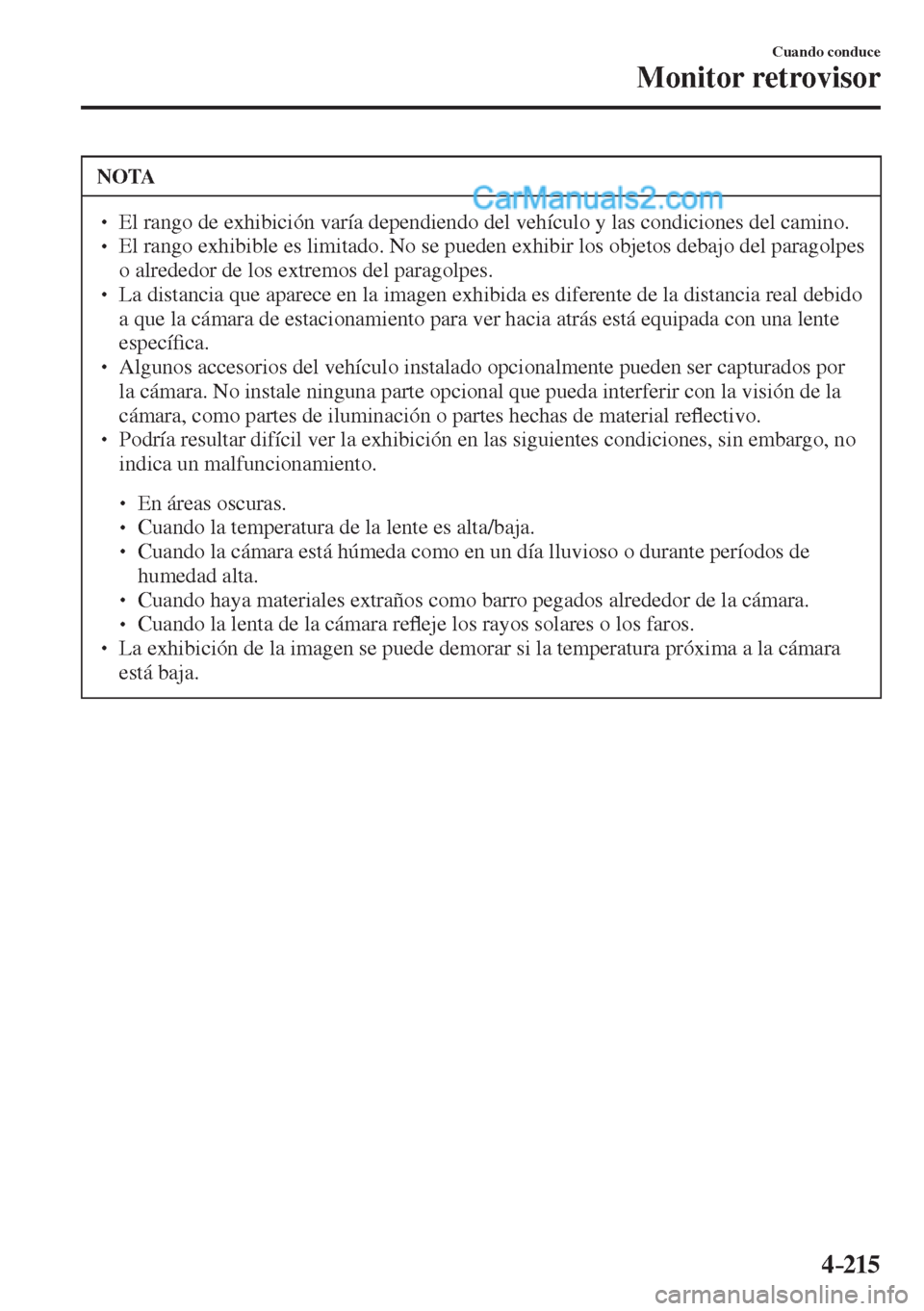 MAZDA MODEL 2 2017  Manual del propietario (in Spanish) 4–215
Cuando conduce
Monitor retrovisor
 NOTA
� � ��  El rango de exhibición varía dependiendo del vehículo y las condiciones del camino. �
� ��  El rango exhibible es limitado. No se puede