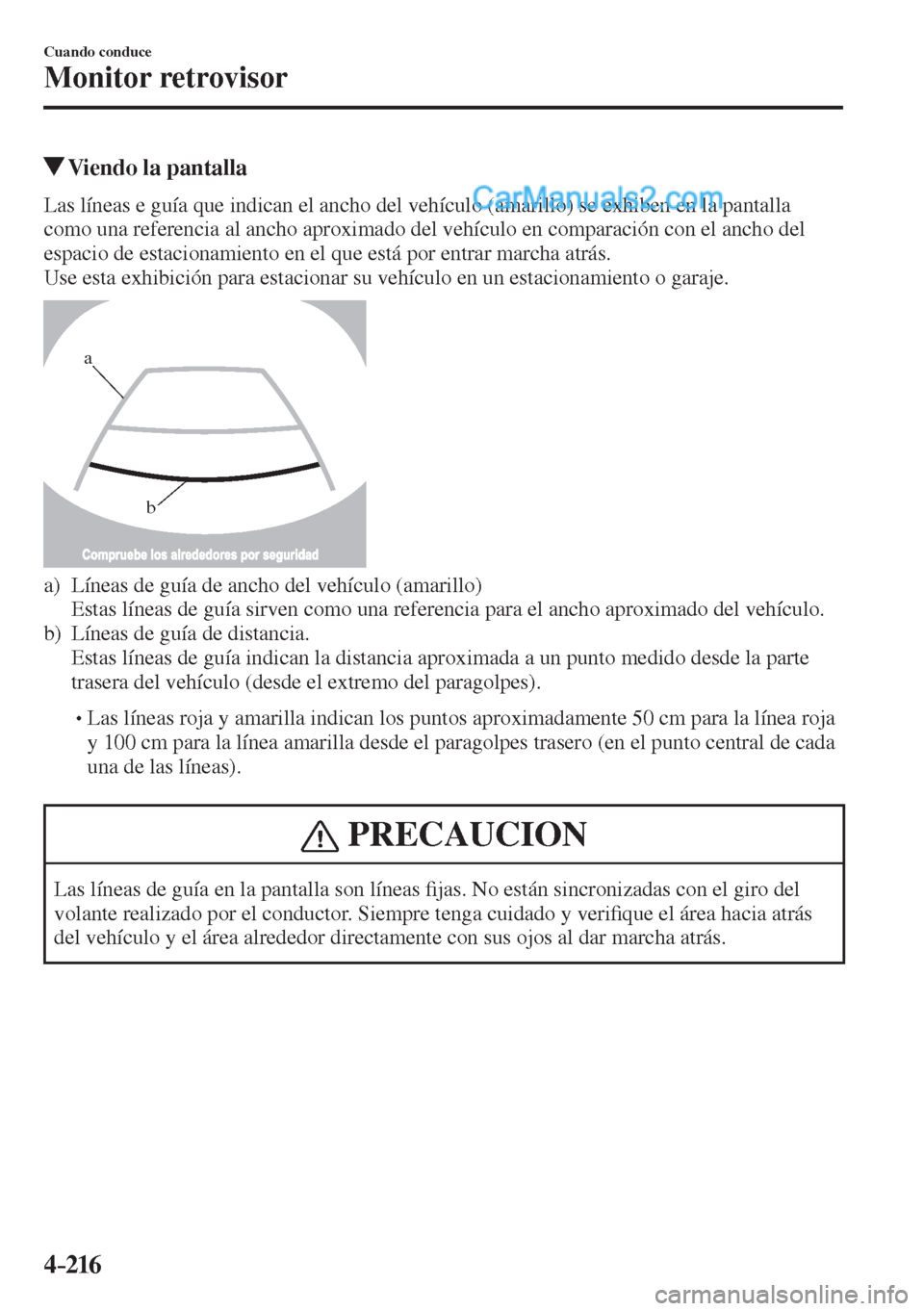 MAZDA MODEL 2 2017  Manual del propietario (in Spanish) 4–216
Cuando conduce
Monitor retrovisor
          Viendo la pantalla
            Las líneas e guía que indican el ancho del vehículo (amarillo) se exhiben en la pantalla 
como una referencia al a