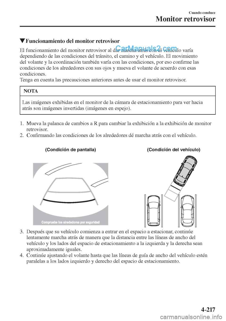 MAZDA MODEL 2 2017  Manual del propietario (in Spanish) 4–217
Cuando conduce
Monitor retrovisor
          Funcionamiento del monitor retrovisor
            El  funcionamiento  del  monitor  retrovisor  al  dar  marcha  atrás  con  el  vehículo  varía 