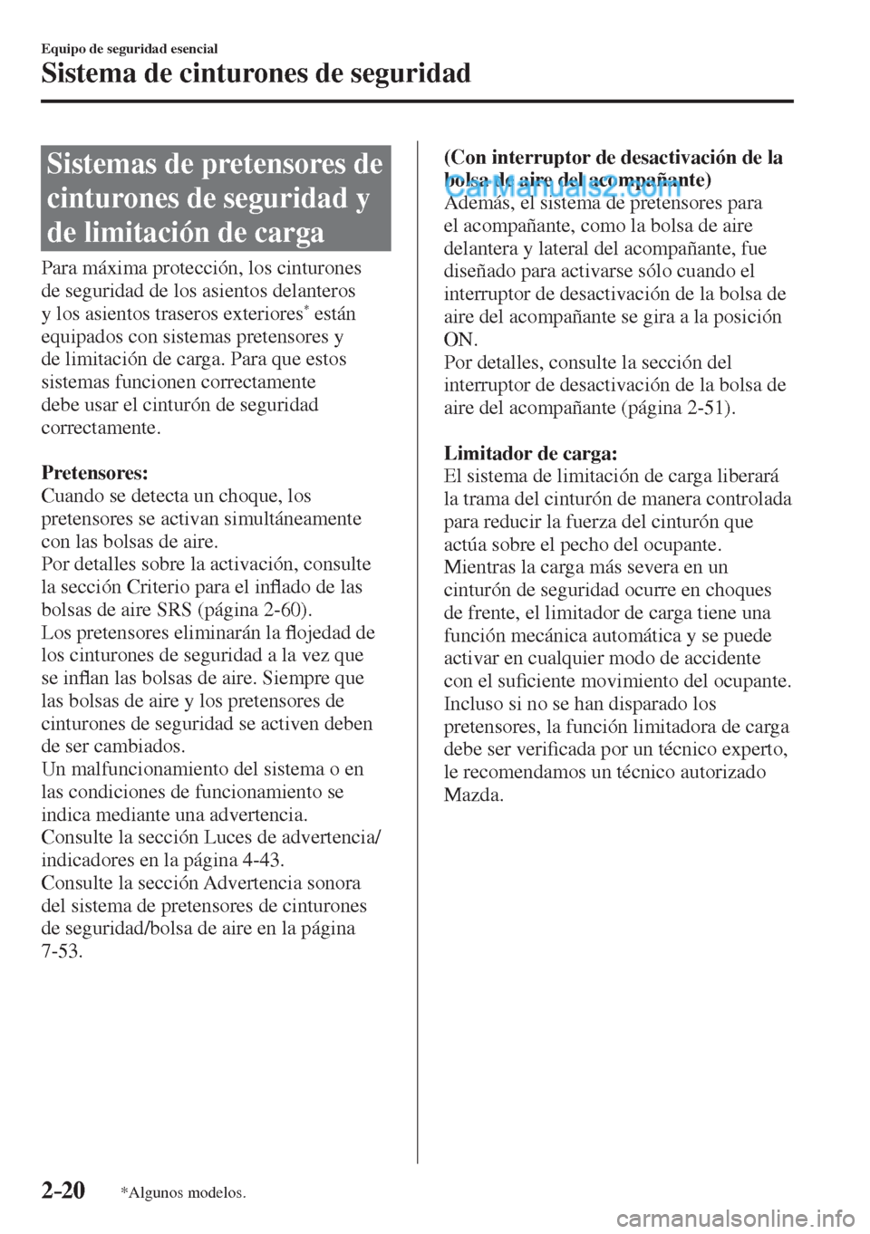 MAZDA MODEL 2 2017  Manual del propietario (in Spanish) 2–20
Equipo de seguridad esencial
Sistema de cinturones de seguridad
*Algunos modelos.
 Sistemas de pretensores de 
cinturones de seguridad y 
de limitación de carga
    Para  máxima  protección,