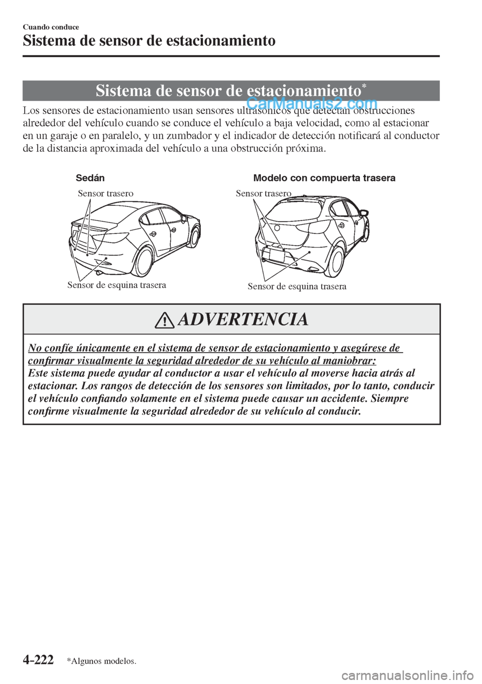 MAZDA MODEL 2 2017  Manual del propietario (in Spanish) 4–222
Cuando conduce
Sistema de sensor de estacionamiento
*Algunos modelos.
      Sistema  de  sensor  de  estacionamiento * 
            Los  sensores  de  estacionamiento  usan  sensores  ultrasó