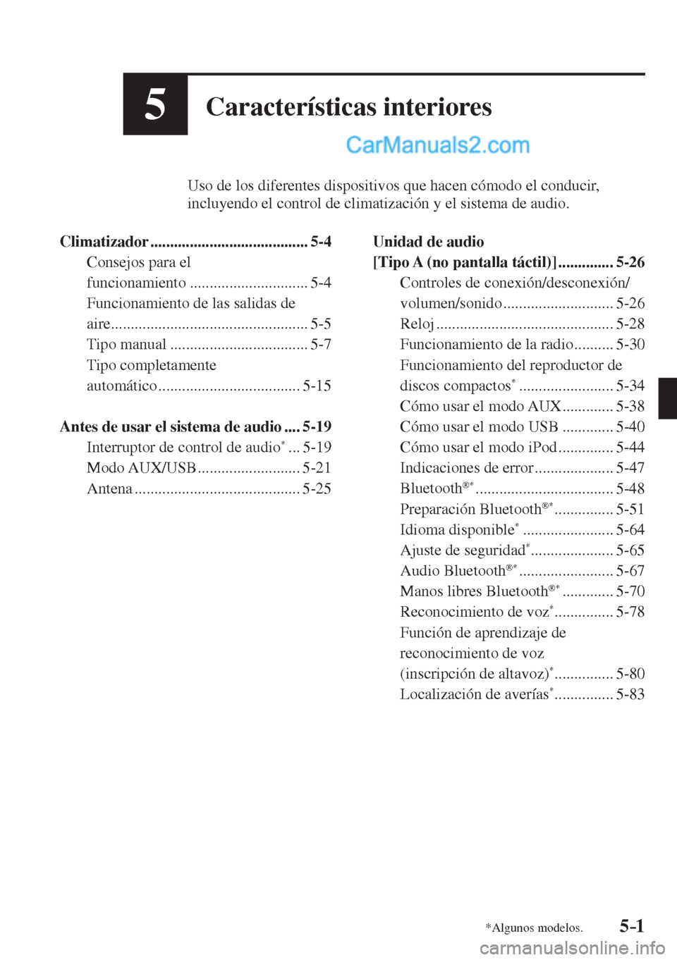 MAZDA MODEL 2 2017  Manual del propietario (in Spanish) 5–1*Algunos modelos.
5Características interiores
          Uso de los diferentes dispositivos que hacen cómodo el conducir, 
incluyendo el control de climatización y el sistema de audio.
  
   Cl