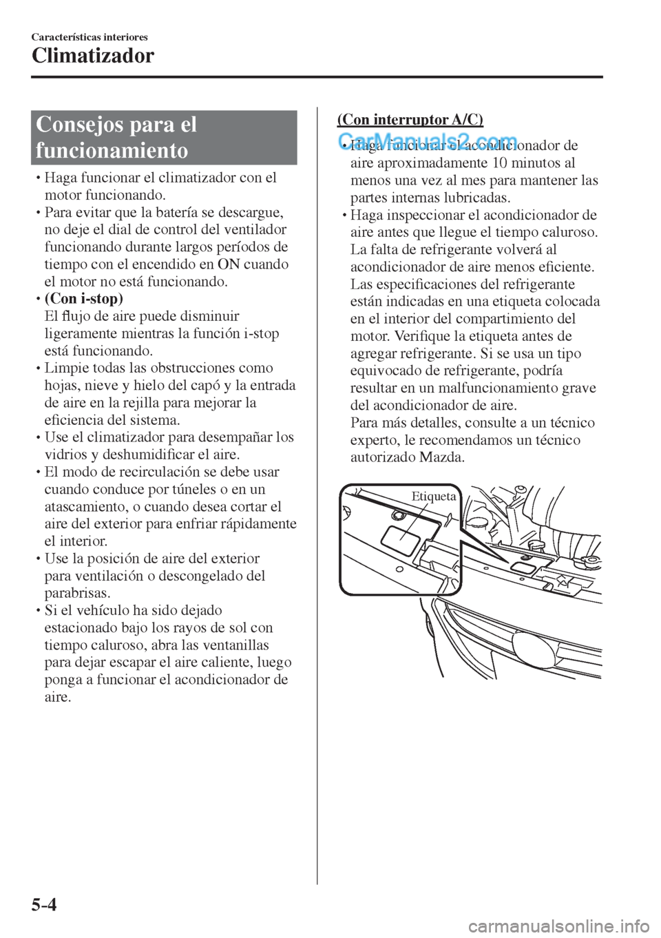 MAZDA MODEL 2 2017  Manual del propietario (in Spanish) 5–4
Características interiores
Climatizador
              C o n s e j o s   p a r a   e l  
funcionamiento
� �
�
�
�
�
�
�
�
�
�
�
�
�
� �� Haga funcionar el climatizador con el 
mo