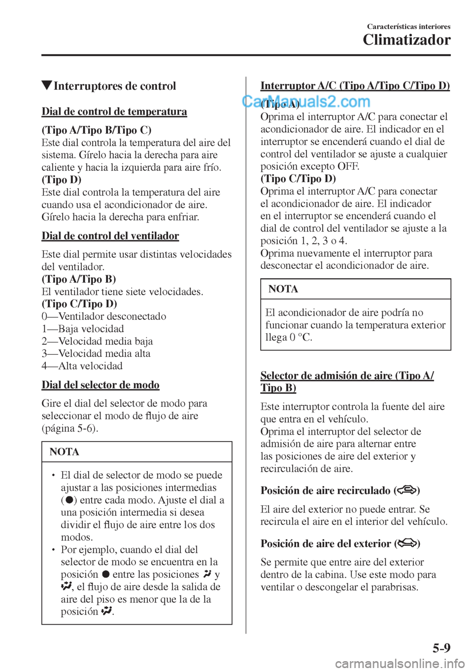 MAZDA MODEL 2 2017  Manual del propietario (in Spanish) 5–9
Características interiores
Climatizador
         Interruptores de control
    Dial  de  control  de  temperatura
      (Tipo A/Tipo B/Tipo C) 
  Este dial controla la temperatura del aire del 
