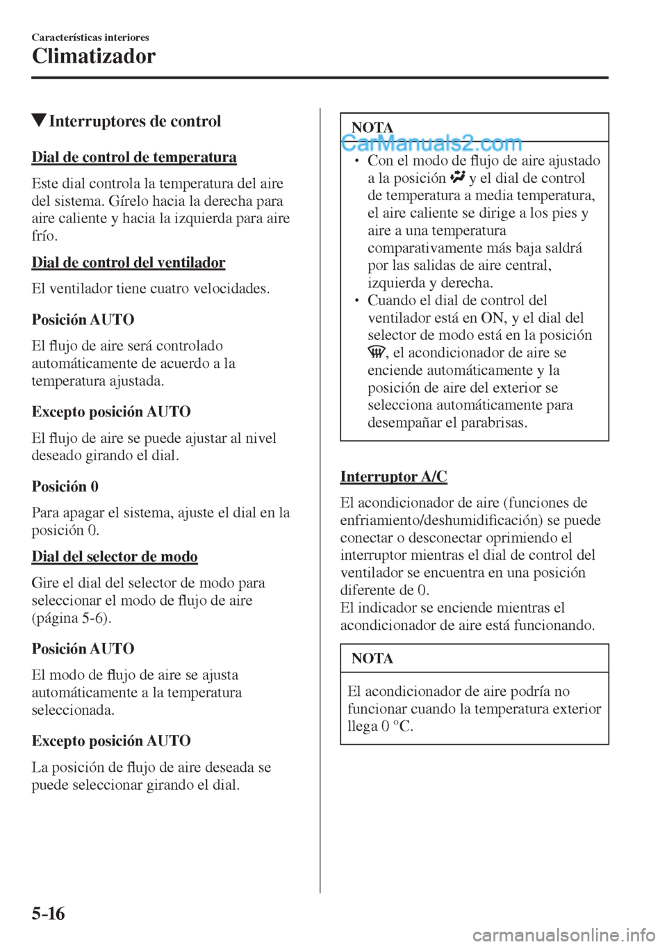 MAZDA MODEL 2 2017  Manual del propietario (in Spanish) 5–16
Características interiores
Climatizador
         Interruptores de control
    Dial  de  control  de  temperatura
    Este dial controla la temperatura del aire 
del sistema. Gírelo hacia la d