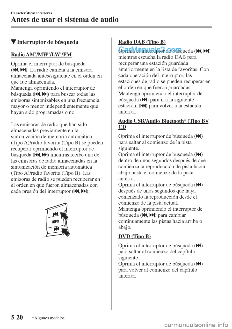 MAZDA MODEL 2 2017  Manual del propietario (in Spanish) 5–20
Características interiores
Antes de usar el sistema de audio
*Algunos modelos.
          Interruptor de búsqueda
            R a d i o   A M  * /MW * /LW * /FM
    Oprima  el  interruptor  de