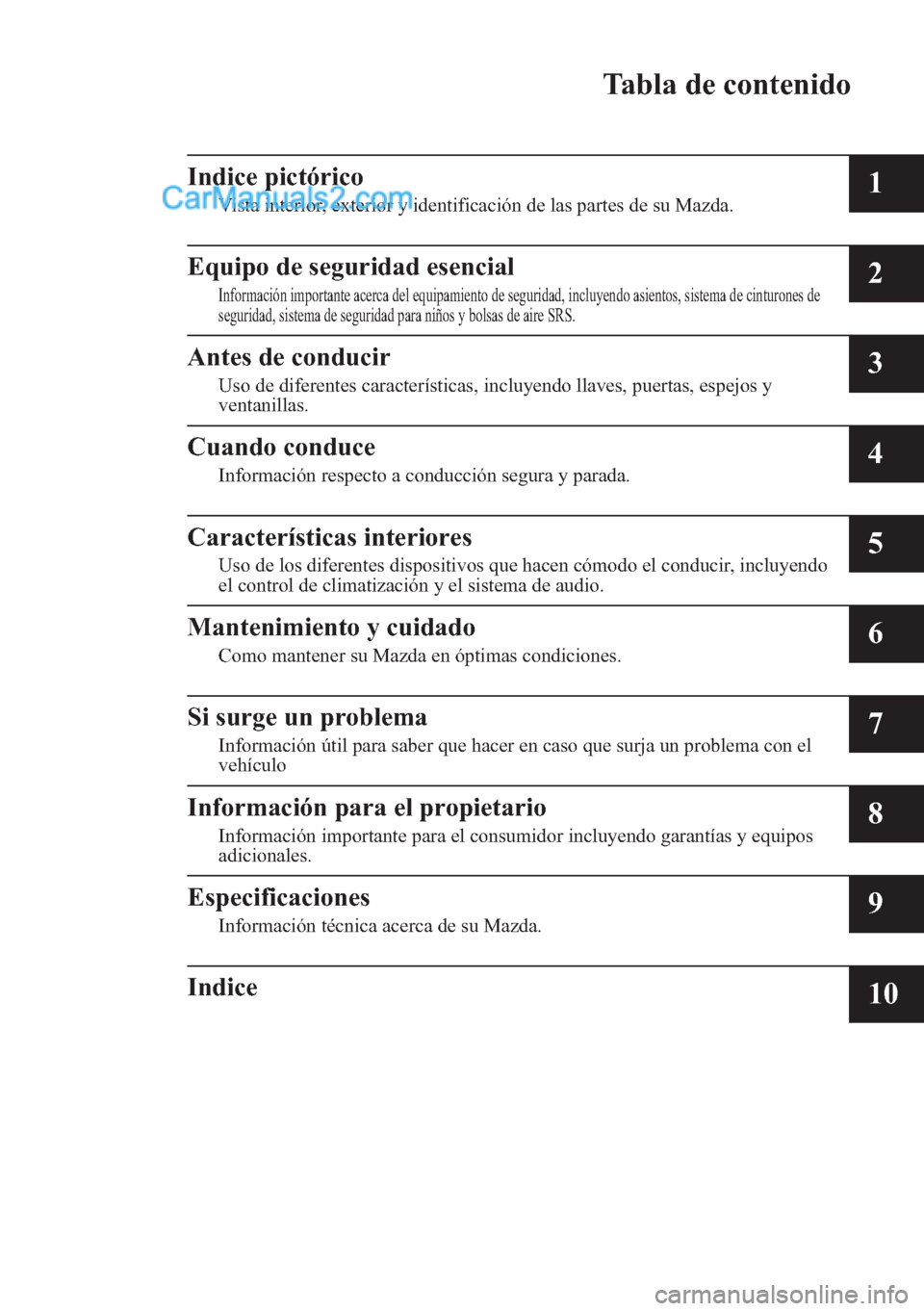MAZDA MODEL 2 2017 Manual del propietario (in Spanish) Tabla de contenido
Indice pictórico
Vista interior, exterior y identificación de las partes de su Mazda.1
Equipo de seguridad esencial
Información importante acerca del equipamiento de seguridad, i MAZDA MODEL 2 2017 Manual del propietario (in Spanish) Tabla de contenido
Indice pictórico
Vista interior, exterior y identificación de las partes de su Mazda.1
Equipo de seguridad esencial
Información importante acerca del equipamiento de seguridad, i