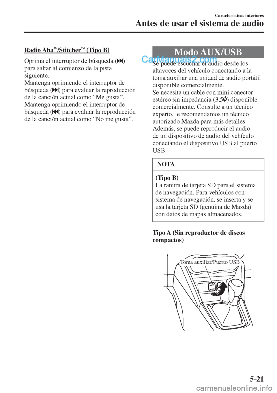 MAZDA MODEL 2 2017  Manual del propietario (in Spanish) 5–21
Características interiores
Antes de usar el sistema de audio
  Radio  Aha™/Stitcher™ (Tipo B)
    Oprima el interruptor de búsqueda ( 
 ) 
para saltar al comienzo de la pista 
siguiente.
