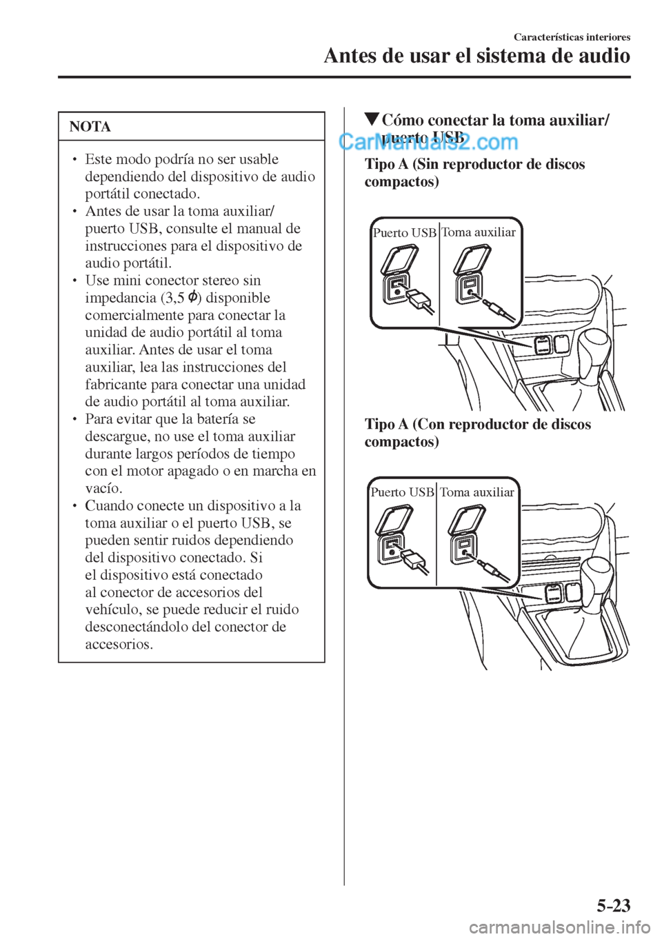 MAZDA MODEL 2 2017  Manual del propietario (in Spanish) 5–23
Características interiores
Antes de usar el sistema de audio
 NOTA
� � ��  Este modo podría no ser usable 
dependiendo del dispositivo de audio 
portátil conectado. 
� � ��  Antes de u