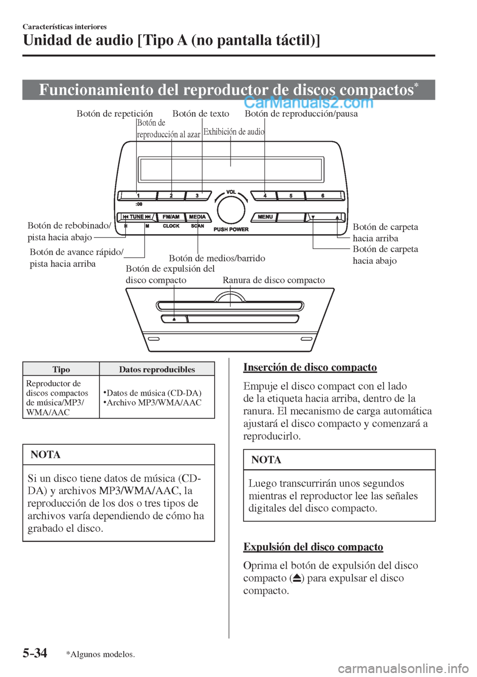 MAZDA MODEL 2 2017  Manual del propietario (in Spanish) 5–34
Características interiores
Unidad de audio [Tipo A (no pantalla táctil)]
*Algunos modelos.
 Funcionamiento del reproductor de discos compactos * 
           
Botón de expulsión del 
disco c