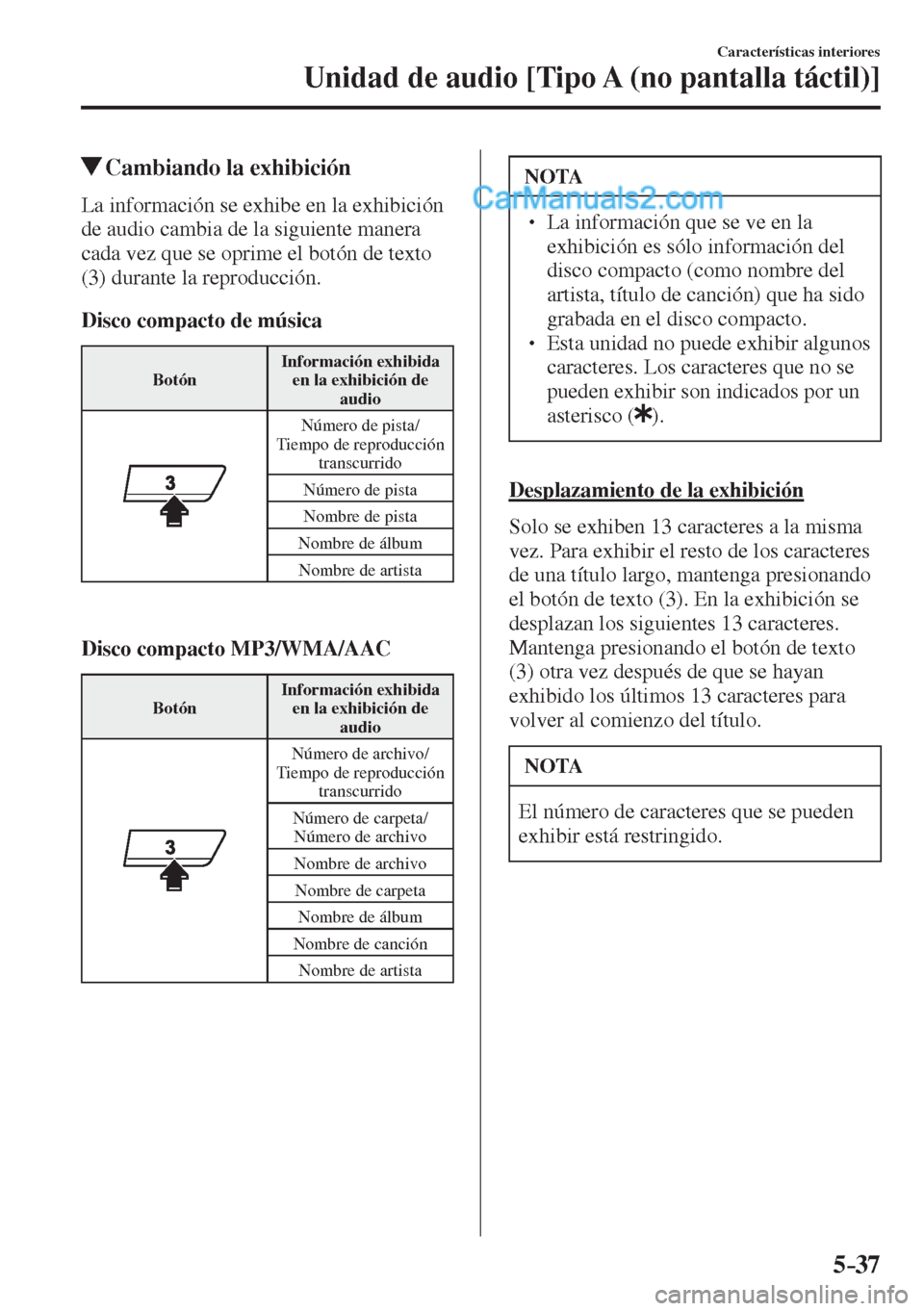 MAZDA MODEL 2 2017  Manual del propietario (in Spanish) 5–37
Características interiores
Unidad de audio [Tipo A (no pantalla táctil)]
          Cambiando la exhibición
    La información se exhibe en la exhibición 
de audio cambia de la siguiente ma