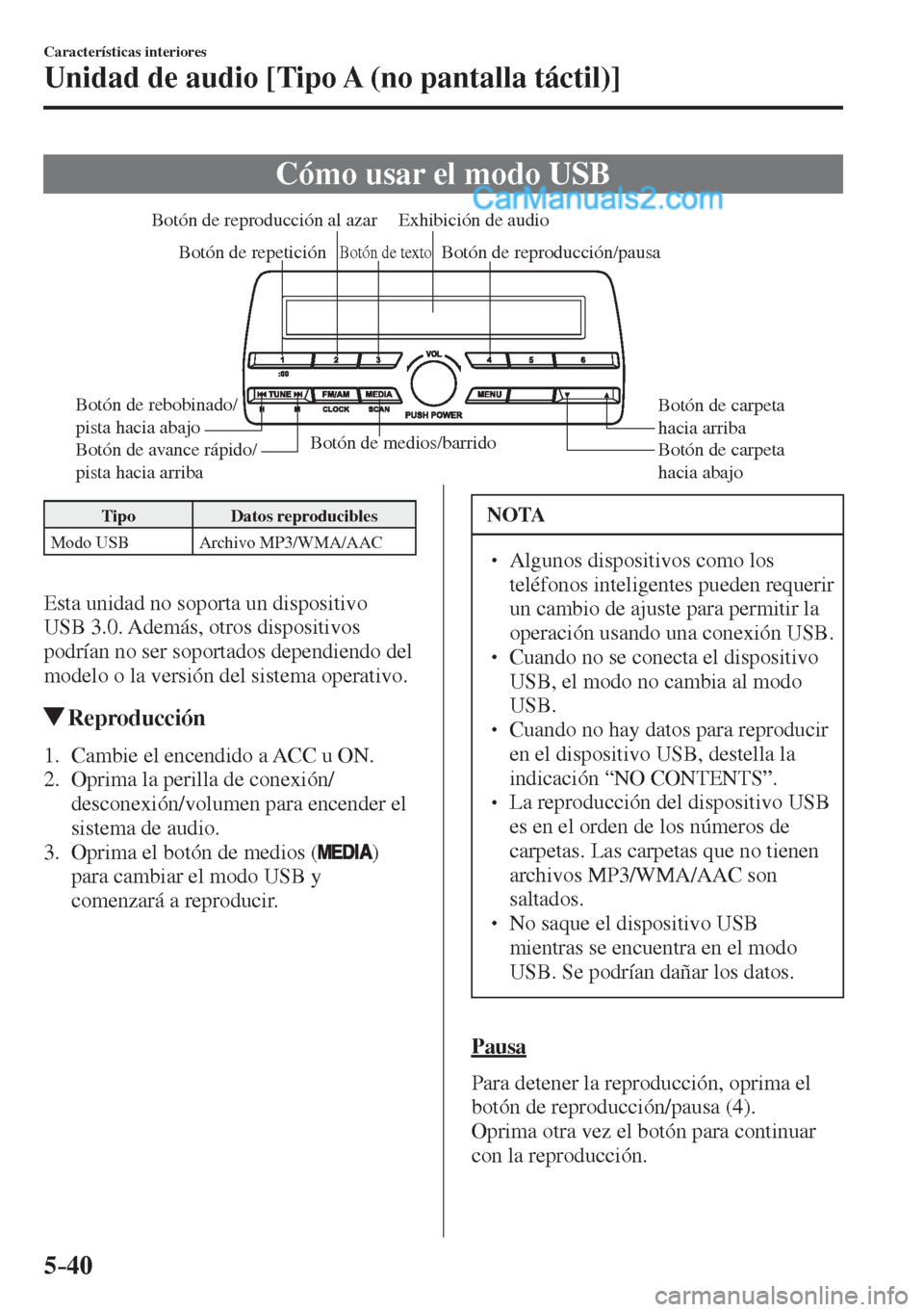 MAZDA MODEL 2 2017  Manual del propietario (in Spanish) 5–40
Características interiores
Unidad de audio [Tipo A (no pantalla táctil)]
 Cómo usar el modo USB
           
Botón de medios/barrido
Botón de carpeta 
hacia aba
jo Botón de carpeta 
hacia 