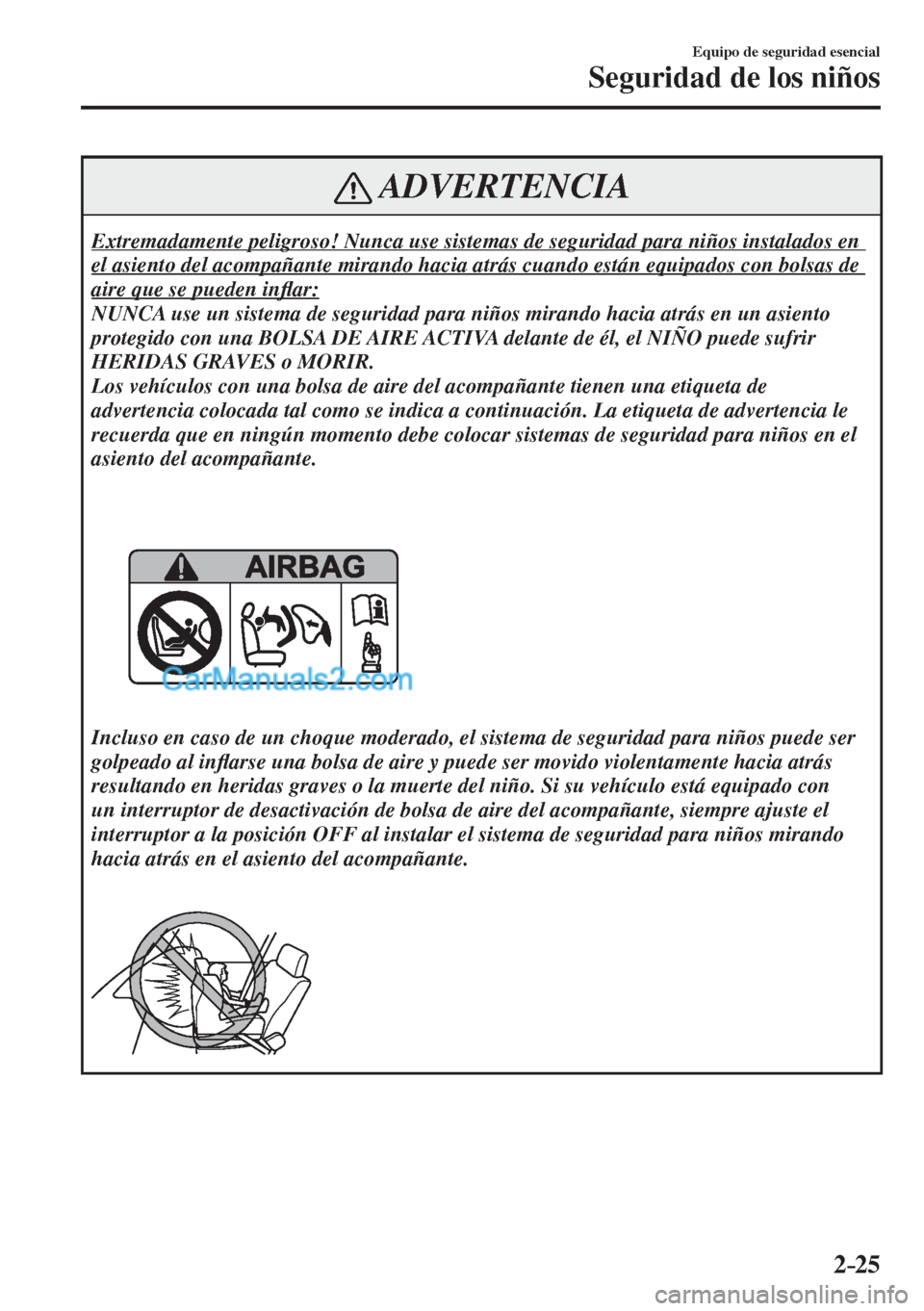 MAZDA MODEL 2 2017  Manual del propietario (in Spanish) 2–25
Equipo de seguridad esencial
Seguridad de los niños
 ADVERTENCIA
 Extremadamente peligroso! Nunca use sistemas de seguridad para niños instalados en 
el asiento del acompañante mirando hacia