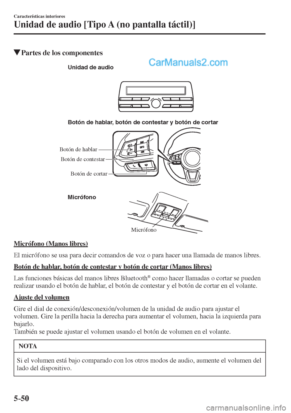 MAZDA MODEL 2 2017  Manual del propietario (in Spanish) 5–50
Características interiores
Unidad de audio [Tipo A (no pantalla táctil)]
          Partes de los componentes
   Micrófono Botón de hablar, botón de contestar y botón de cortar
Micrófono 