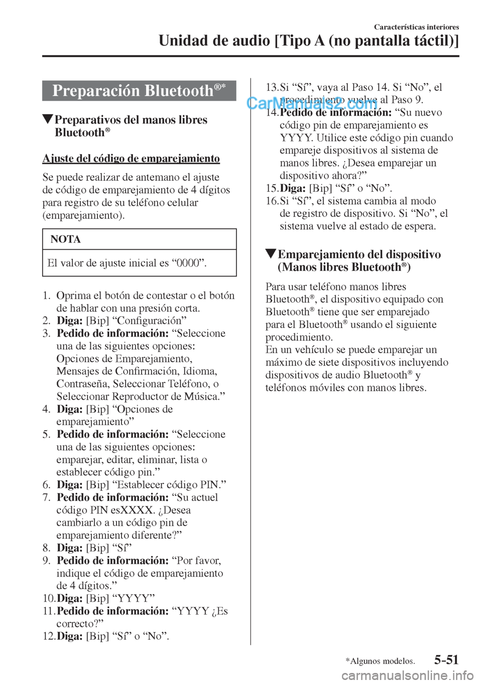 MAZDA MODEL 2 2017  Manual del propietario (in Spanish) 5–51
Características interiores
Unidad de audio [Tipo A (no pantalla táctil)]
*Algunos modelos.
 Preparación  Bluetooth ®  * 
               Preparativos del manos libres 
Bluetooth ® 
    Ajus