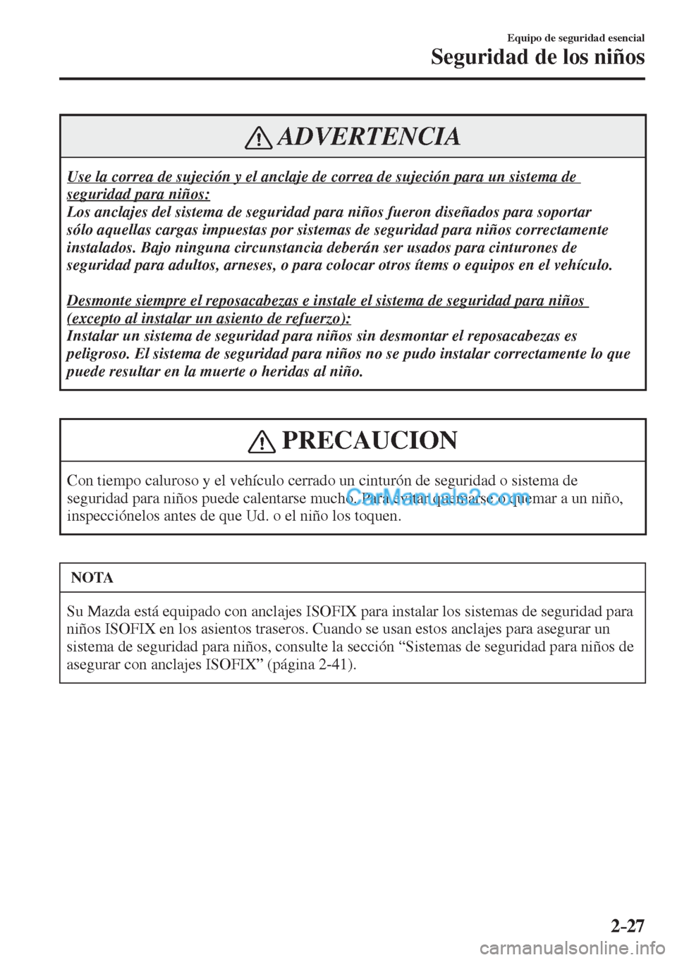 MAZDA MODEL 2 2017  Manual del propietario (in Spanish) 2–27
Equipo de seguridad esencial
Seguridad de los niños
 ADVERTENCIA
 Use la correa de sujeción y el anclaje de correa de sujeción para un sistema de 
seguridad para niños: 
 Los anclajes del s