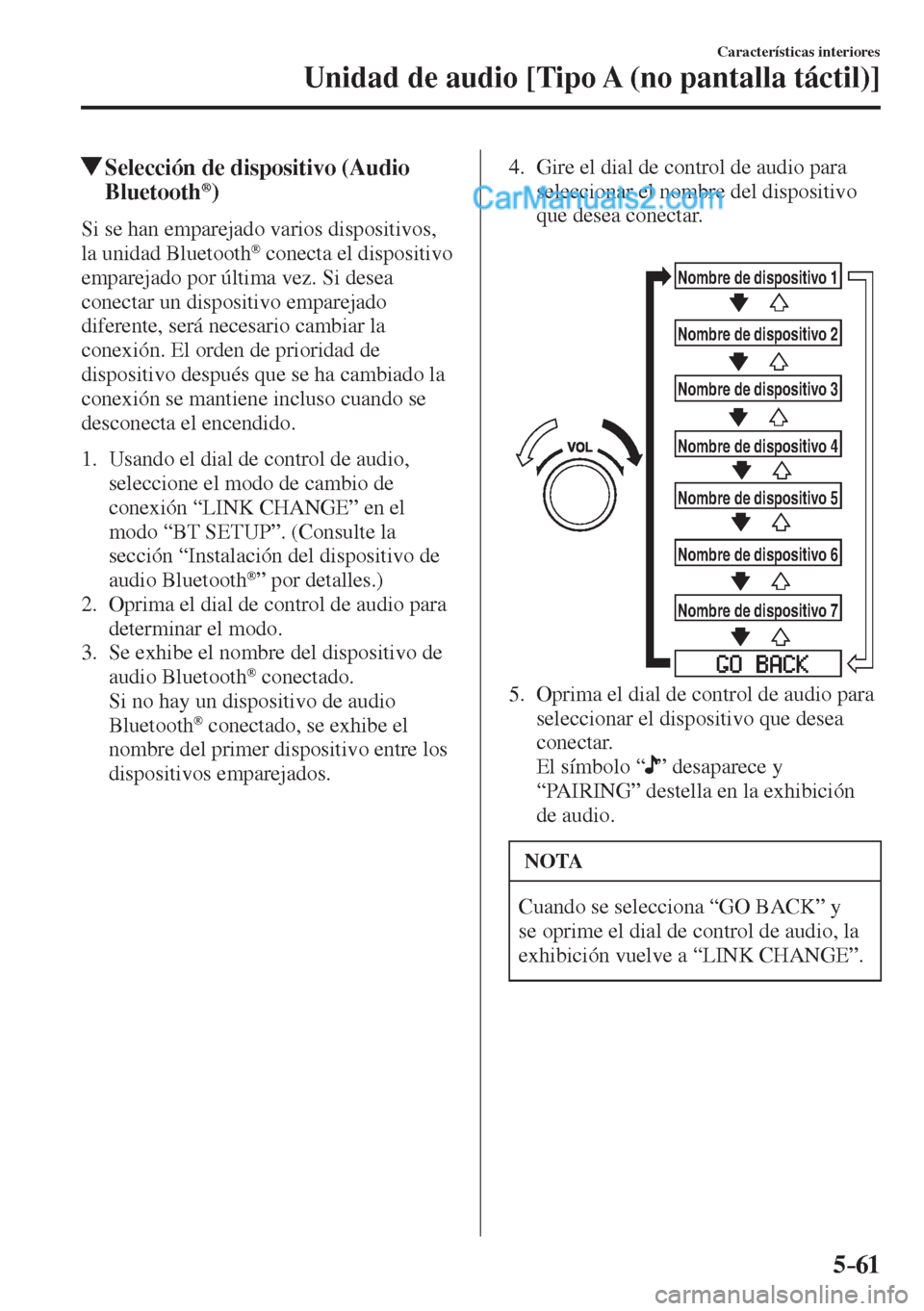 MAZDA MODEL 2 2017  Manual del propietario (in Spanish) 5–61
Características interiores
Unidad de audio [Tipo A (no pantalla táctil)]
            Selección de dispositivo (Audio 
Bluetooth ® )
    Si se han emparejado varios dispositivos, 
la unidad 