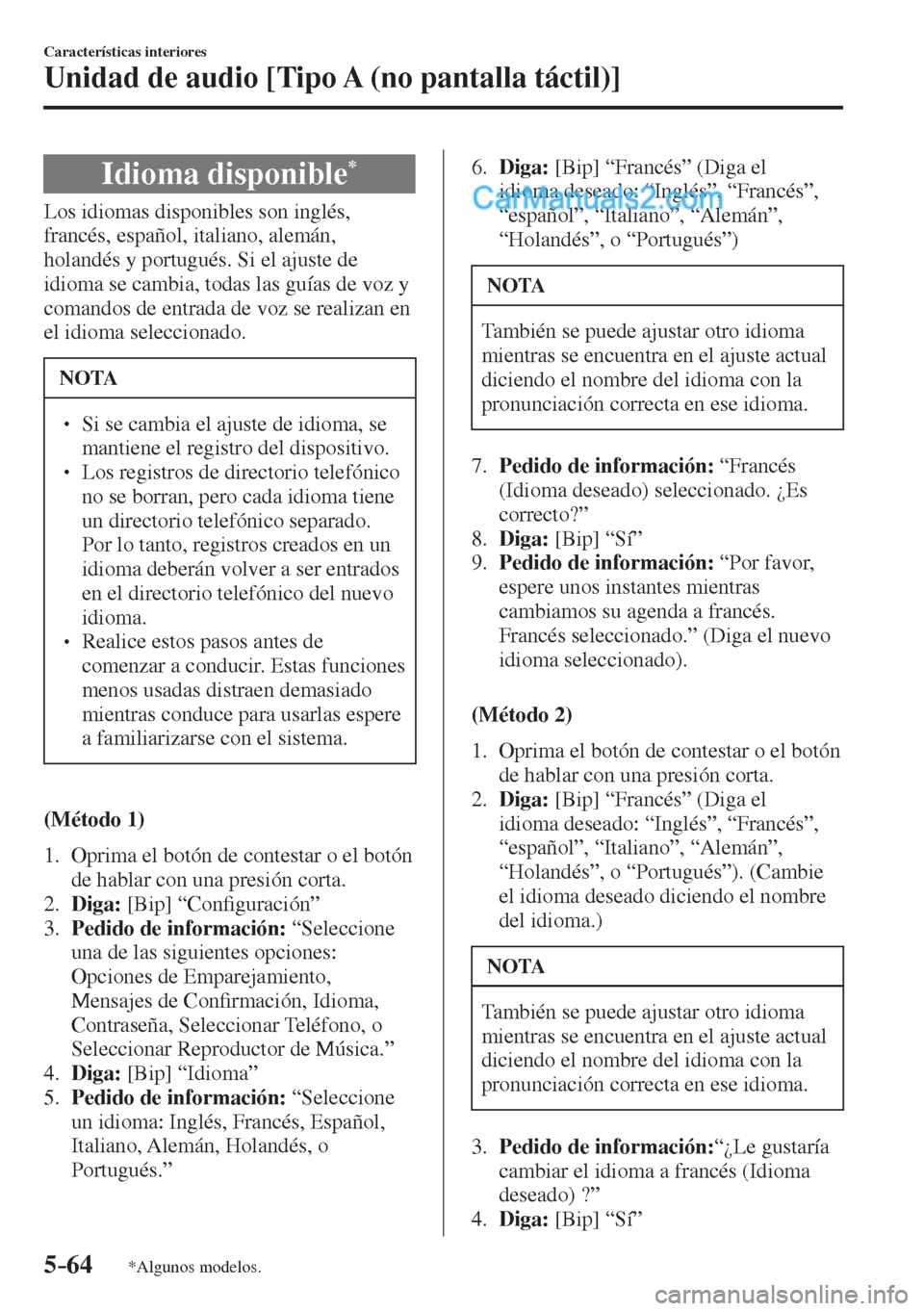 MAZDA MODEL 2 2017  Manual del propietario (in Spanish) 5–64
Características interiores
Unidad de audio [Tipo A (no pantalla táctil)]
*Algunos modelos.
 Idioma  disponible * 
    Los  idiomas  disponibles  son  inglés, 
francés, español, italiano, a