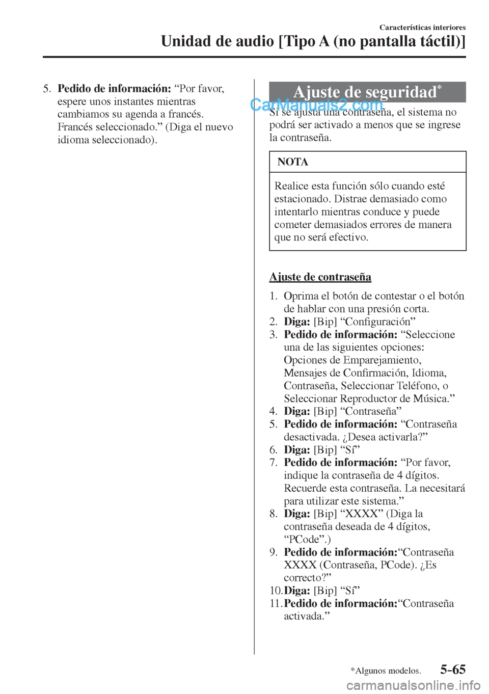 MAZDA MODEL 2 2017  Manual del propietario (in Spanish) 5–65
Características interiores
Unidad de audio [Tipo A (no pantalla táctil)]
*Algunos modelos.
   5.    Pedido de información:  “Por favor, 
espere unos instantes mientras 
cambiamos su agenda
