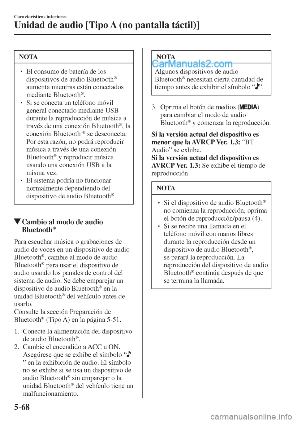 MAZDA MODEL 2 2017  Manual del propietario (in Spanish) 5–68
Características interiores
Unidad de audio [Tipo A (no pantalla táctil)]
 NOTA
� � ��  El consumo de batería de los 
dispositivos de audio Bluetooth ®  
aumenta mientras están conectado