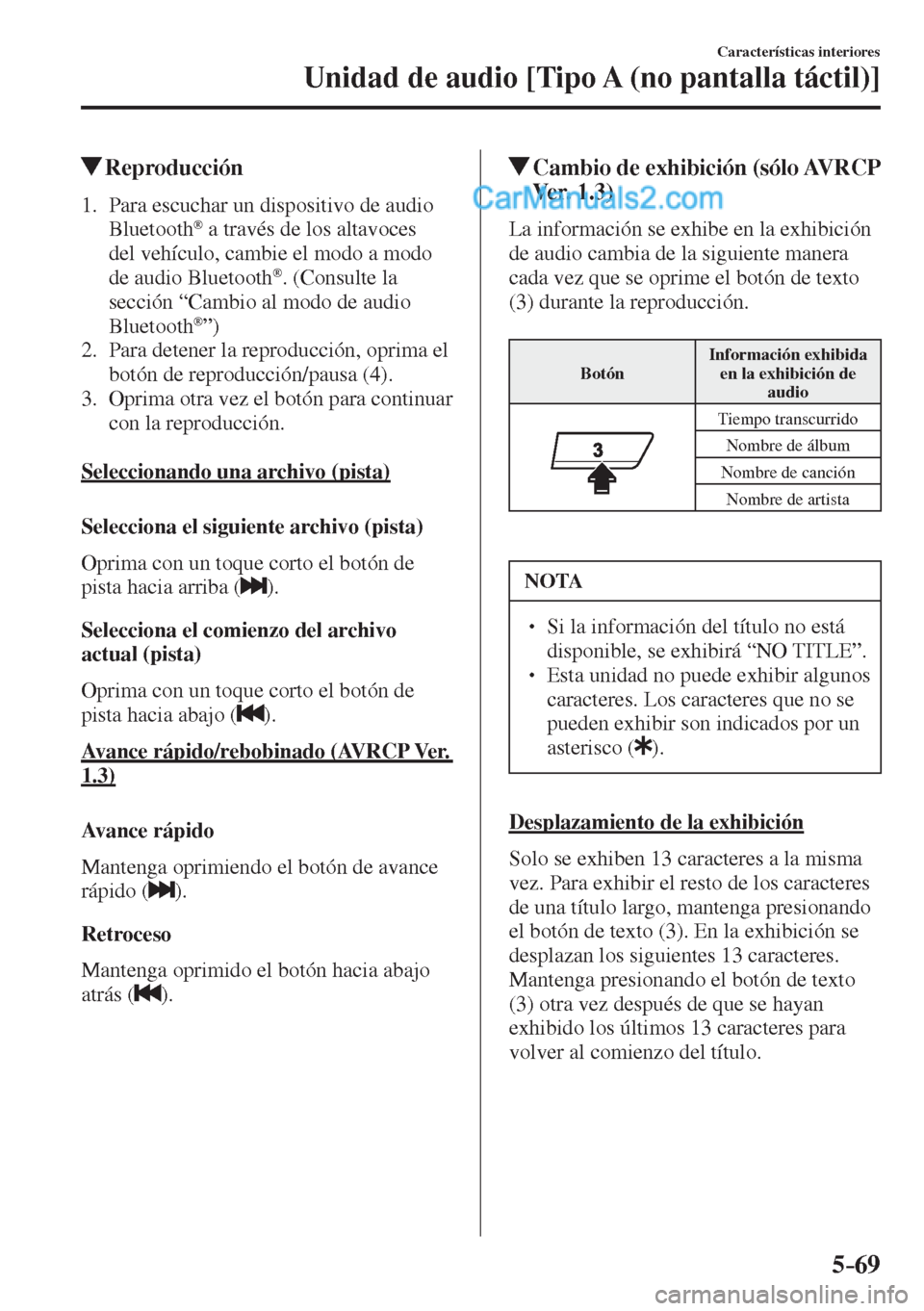 MAZDA MODEL 2 2017  Manual del propietario (in Spanish) 5–69
Características interiores
Unidad de audio [Tipo A (no pantalla táctil)]
          Reproducción
     1.   Para  escuchar  un  dispositivo  de  audio 
Bluetooth ®  a través de los altavoces