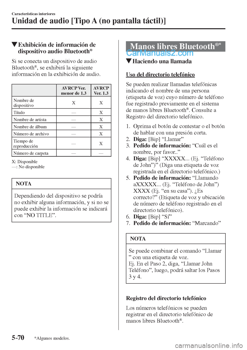MAZDA MODEL 2 2017  Manual del propietario (in Spanish) 5–70
Características interiores
Unidad de audio [Tipo A (no pantalla táctil)]
*Algunos modelos.
          Exhibición de información de 
dispositivo audio Bluetooth ® 
    Si se conecta un dispo