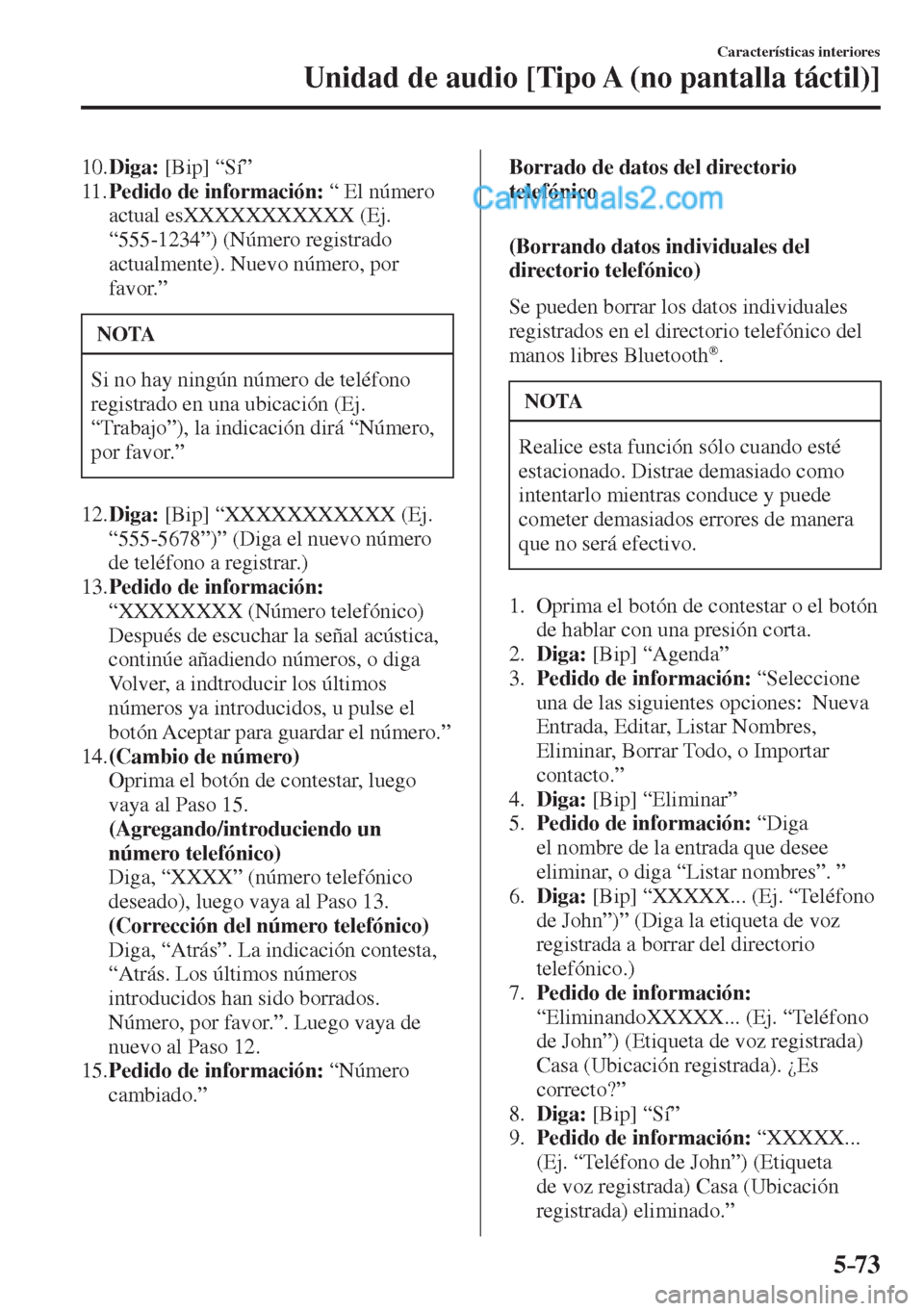 MAZDA MODEL 2 2017  Manual del propietario (in Spanish) 5–73
Características interiores
Unidad de audio [Tipo A (no pantalla táctil)]
   10.   Diga:  [Bip] “Sí”
   11.    Pedido de información:  “ El número 
actual esXXXXXXXXXXX (Ej. 
“555-1