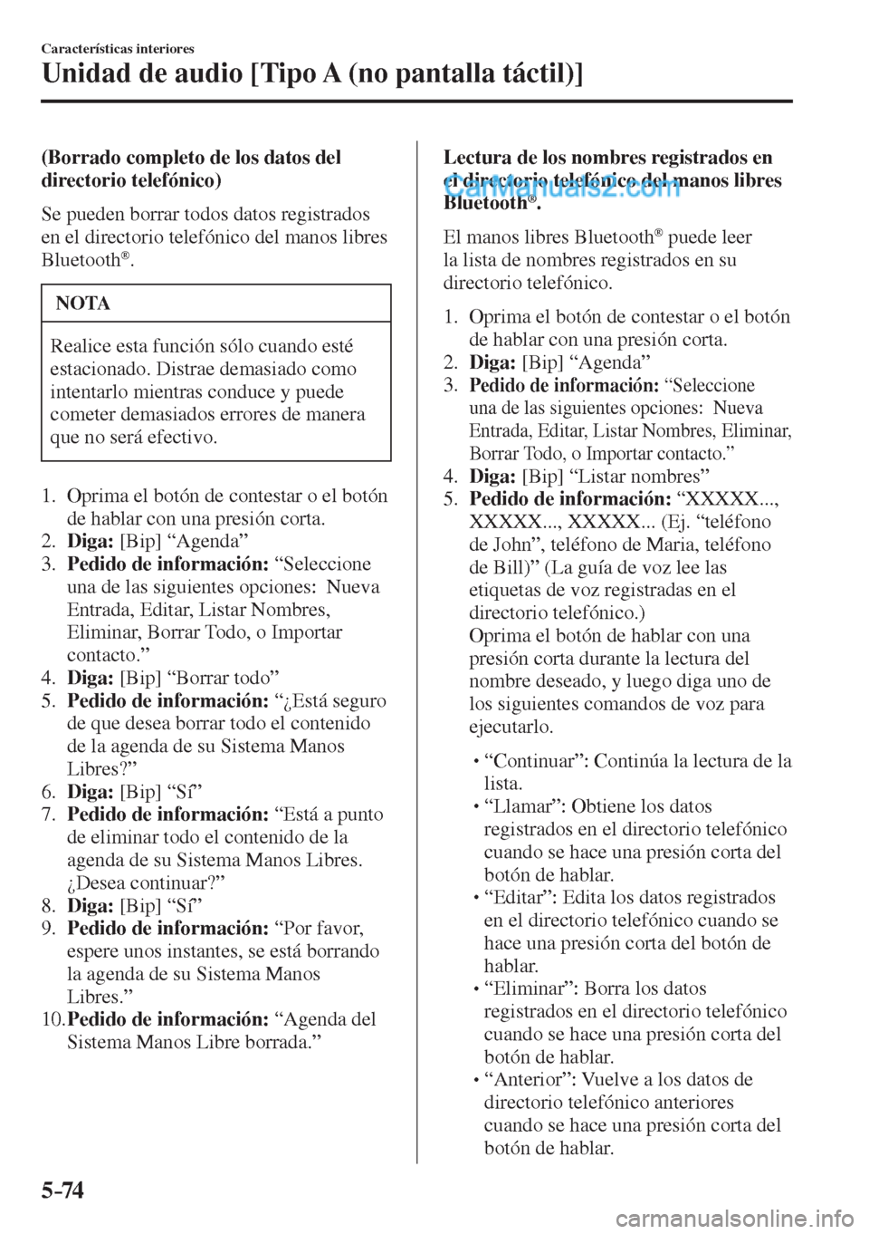 MAZDA MODEL 2 2017  Manual del propietario (in Spanish) 5–74
Características interiores
Unidad de audio [Tipo A (no pantalla táctil)]
  (Borrado completo de los datos del 
directorio telefónico)
    Se pueden borrar todos datos registrados 
en el dire