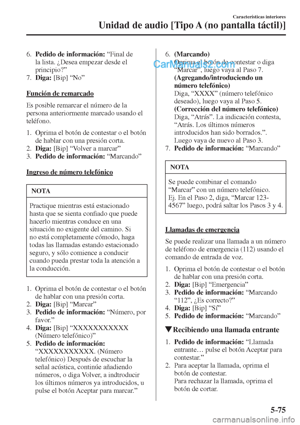 MAZDA MODEL 2 2017  Manual del propietario (in Spanish) 5–75
Características interiores
Unidad de audio [Tipo A (no pantalla táctil)]
   6.    Pedido de información:  “Final de 
la lista. ¿Desea empezar desde el 
principio?”
   7.    Diga:  [Bip]