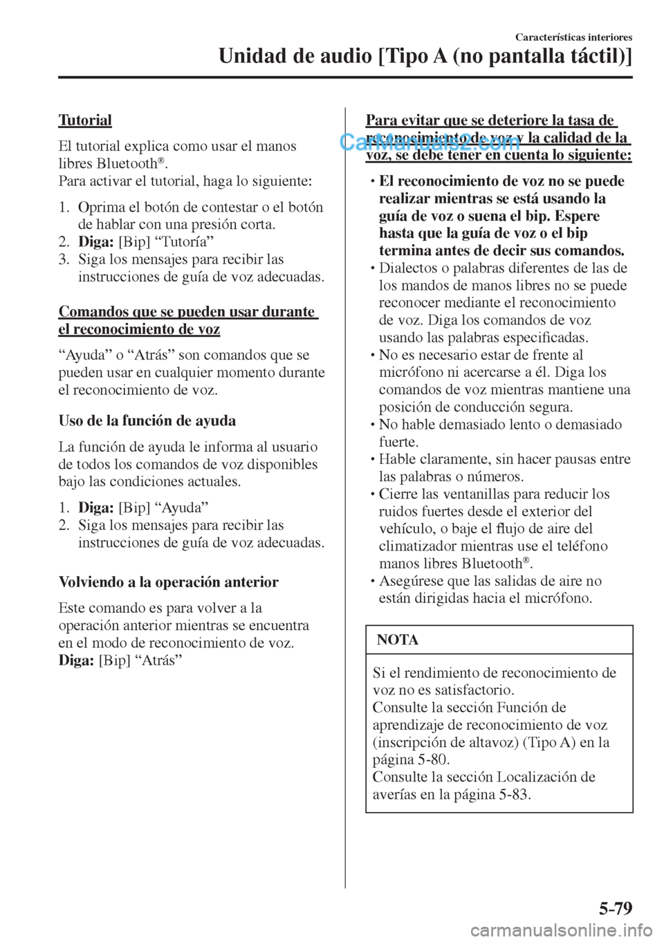 MAZDA MODEL 2 2017  Manual del propietario (in Spanish) 5–79
Características interiores
Unidad de audio [Tipo A (no pantalla táctil)]
  Tutorial
    El tutorial explica como usar el manos 
libres Bluetooth 
® .
  Para activar el tutorial, haga lo sigu