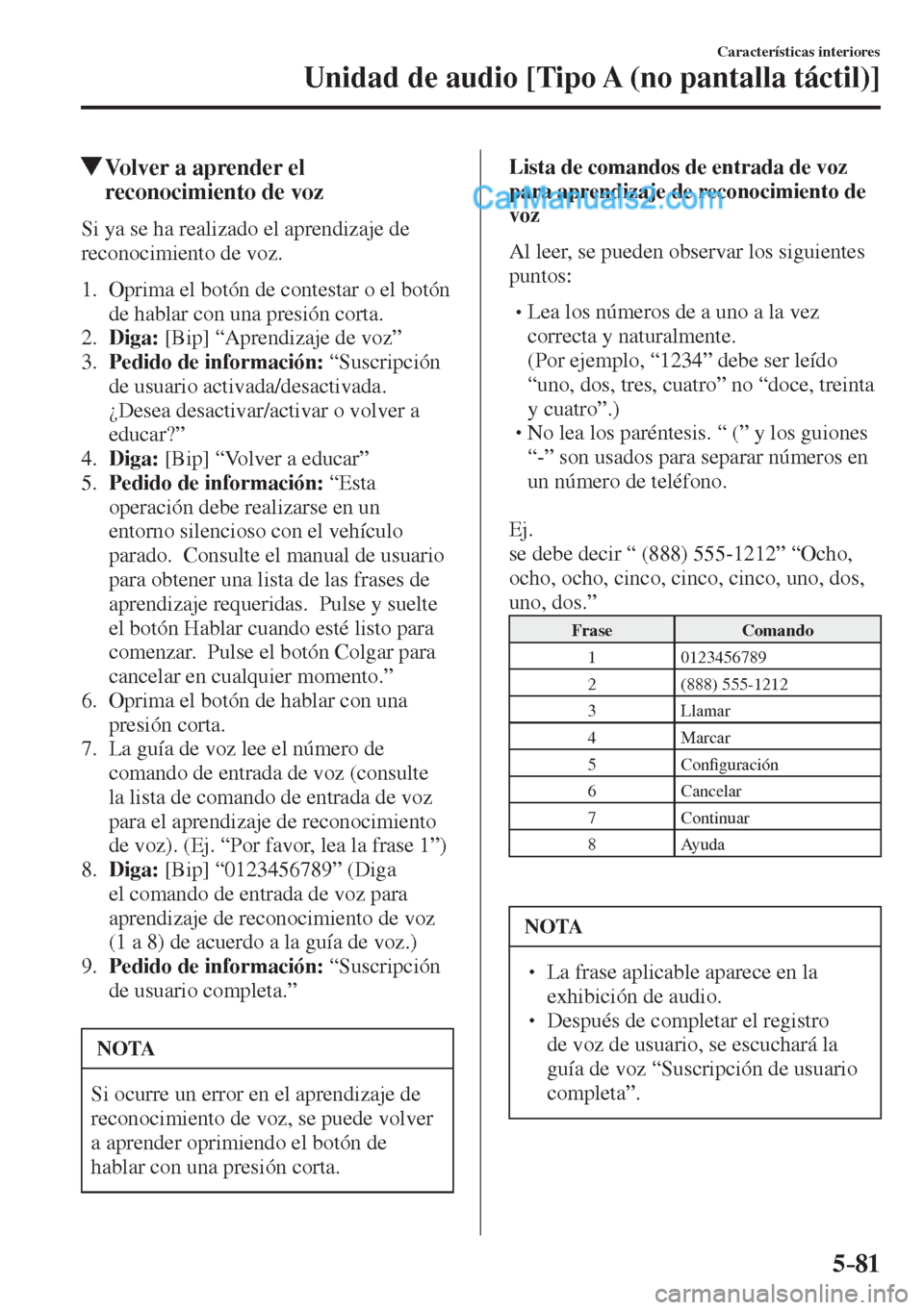 MAZDA MODEL 2 2017  Manual del propietario (in Spanish) 5–81
Características interiores
Unidad de audio [Tipo A (no pantalla táctil)]
          Volver a aprender el 
reconocimiento de voz
    Si ya se ha realizado el aprendizaje de 
reconocimiento de v