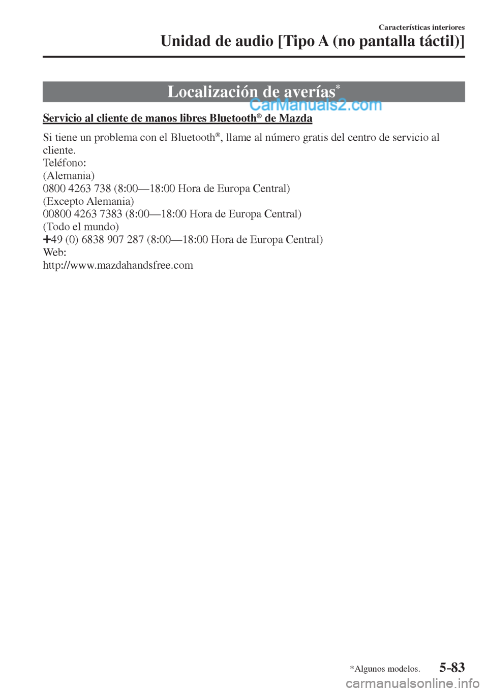 MAZDA MODEL 2 2017  Manual del propietario (in Spanish) 5–83
Características interiores
Unidad de audio [Tipo A (no pantalla táctil)]
*Algunos modelos.
 Localización de averías * 
            Servicio  al  cliente  de  manos  libres  Bluetooth ®  de