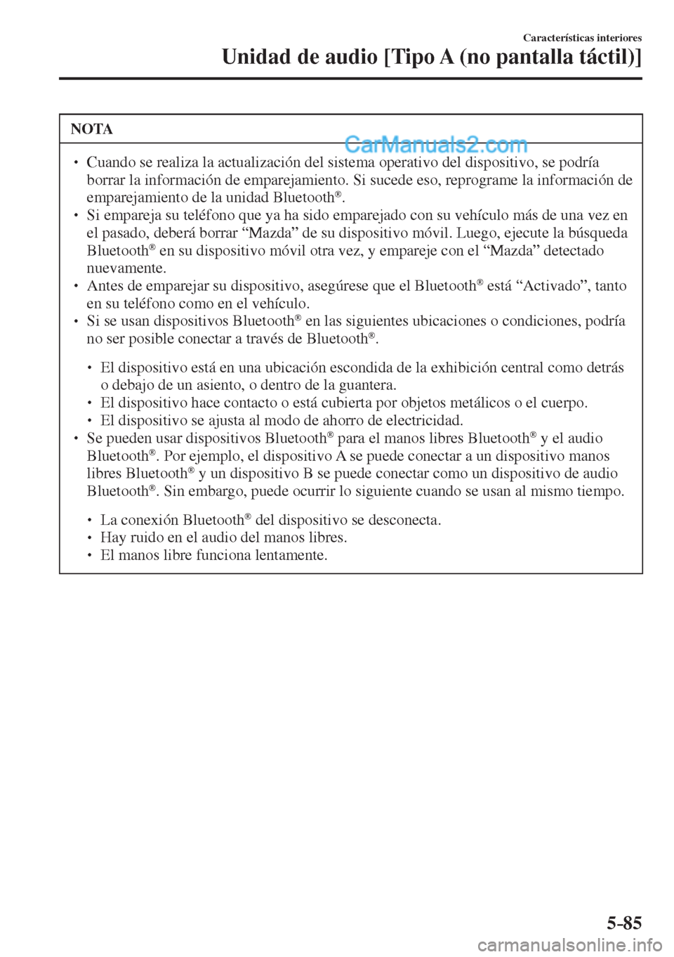 MAZDA MODEL 2 2017  Manual del propietario (in Spanish) 5–85
Características interiores
Unidad de audio [Tipo A (no pantalla táctil)]
 NOTA
� � ��  Cuando se realiza la actualización del sistema operativo del dispositivo, se podría 
borrar la info