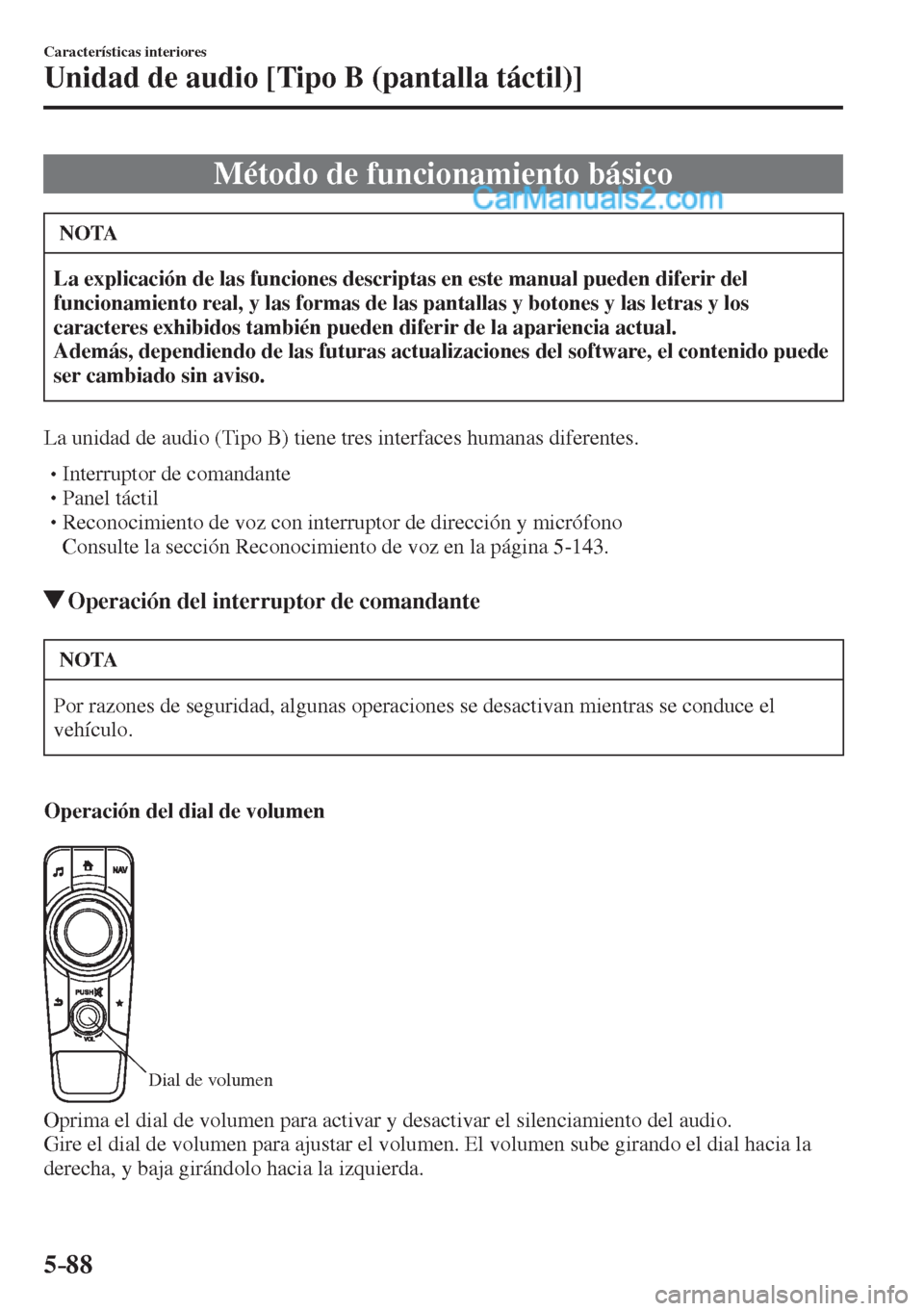 MAZDA MODEL 2 2017  Manual del propietario (in Spanish) 5–88
Características interiores
Unidad de audio [Tipo B (pantalla táctil)]
              M é t o d o   d e   f u n c i o n a m i e n t o   b á s i c o
 NOTA
   La explicación de las funciones d