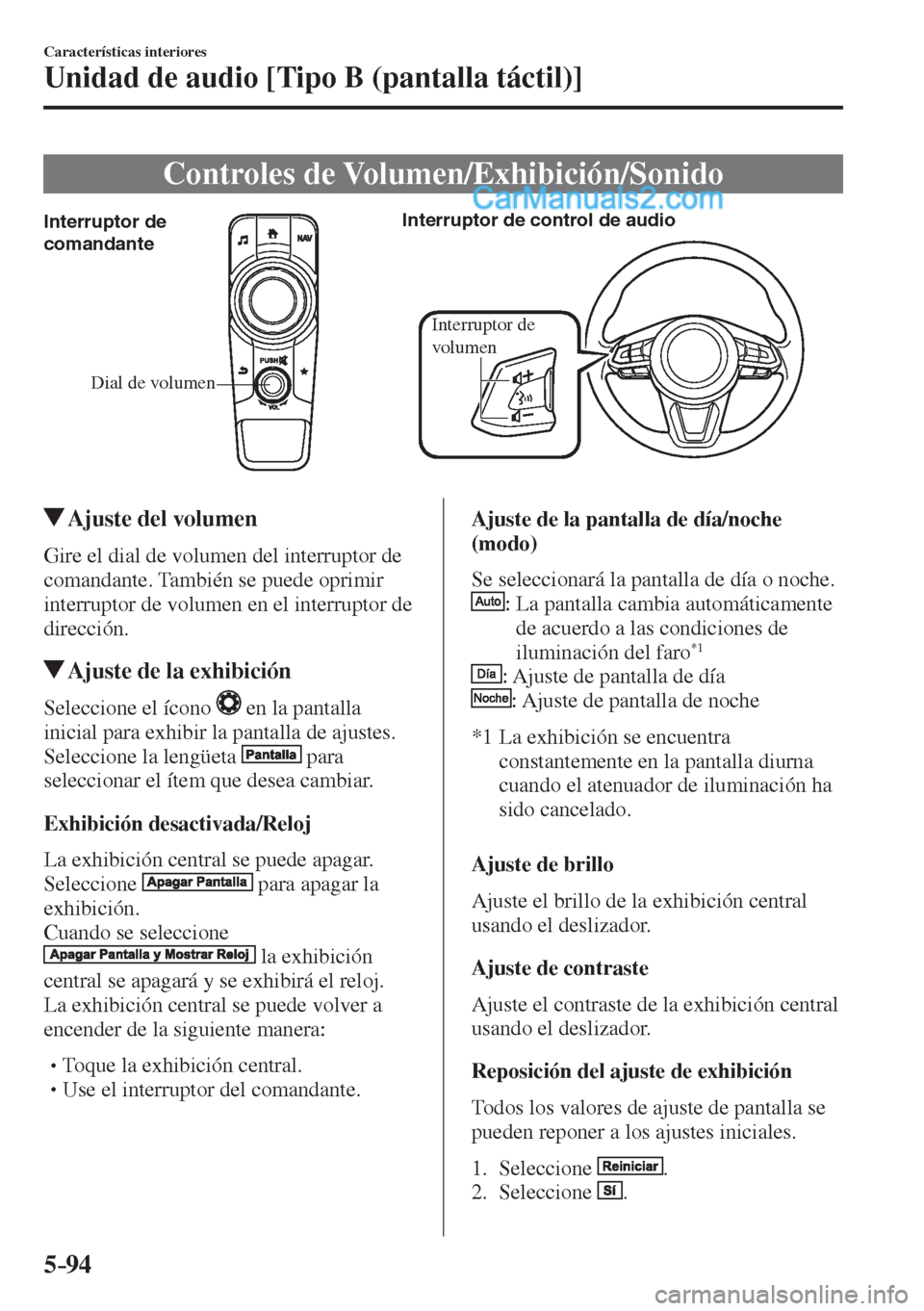 MAZDA MODEL 2 2017  Manual del propietario (in Spanish) 5–94
Características interiores
Unidad de audio [Tipo B (pantalla táctil)]
 Controles  de  Volumen/Exhibición/Sonido
           
Dial de volumen Interruptor de 
comandanteInterruptor de control d