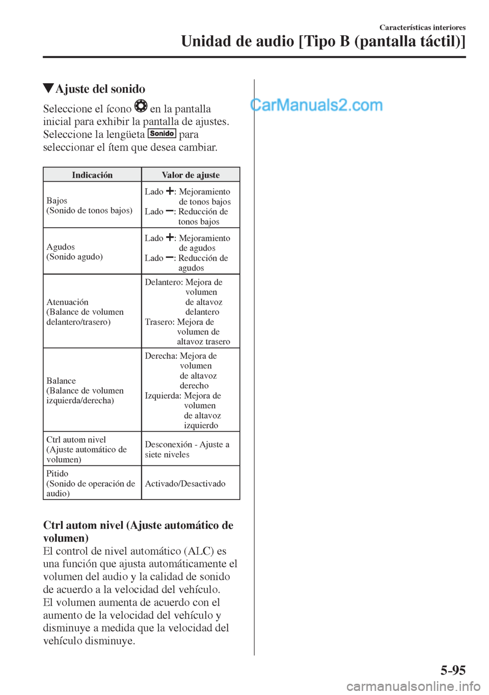 MAZDA MODEL 2 2017  Manual del propietario (in Spanish) 5–95
Características interiores
Unidad de audio [Tipo B (pantalla táctil)]
          Ajuste del sonido
    Seleccione  el  ícono     en la pantalla 
inicial para exhibir la pantalla de ajustes.
 