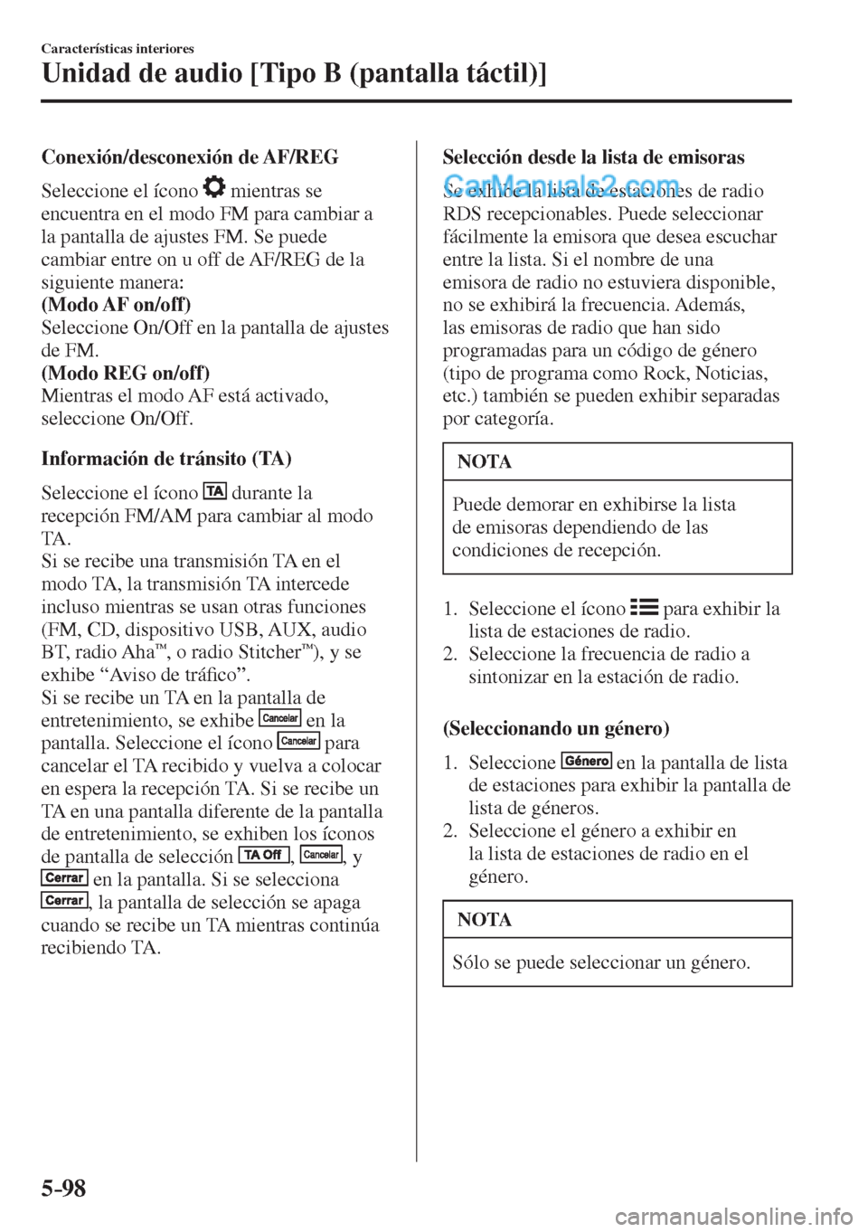 MAZDA MODEL 2 2017  Manual del propietario (in Spanish) 5–98
Características interiores
Unidad de audio [Tipo B (pantalla táctil)]
  Conexión/desconexión  de  AF/REG
    Seleccione  el  ícono   
  mientras se 
encuentra en el modo FM para cambiar a 