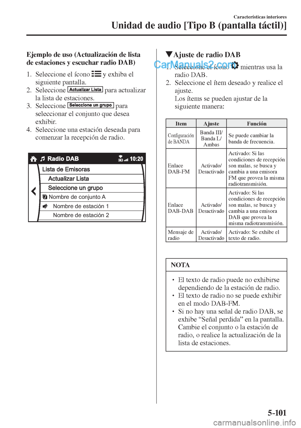 MAZDA MODEL 2 2017  Manual del propietario (in Spanish) 5–101
Características interiores
Unidad de audio [Tipo B (pantalla táctil)]
    Ejemplo de uso (Actualización de lista 
de estaciones y escuchar radio DAB)
     1.   Seleccione  el  ícono   
  y