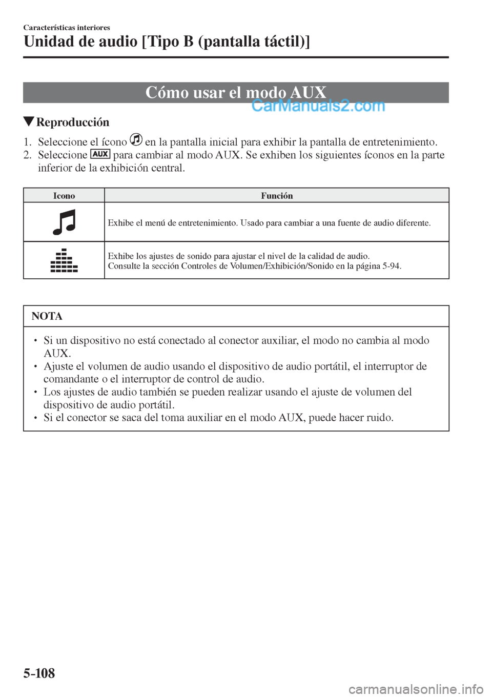 MAZDA MODEL 2 2017  Manual del propietario (in Spanish) 5–10 8
Características interiores
Unidad de audio [Tipo B (pantalla táctil)]
 Cómo usar el modo AUX
               Reproducción
     1.   Seleccione  el  ícono     en la pantalla inicial para e