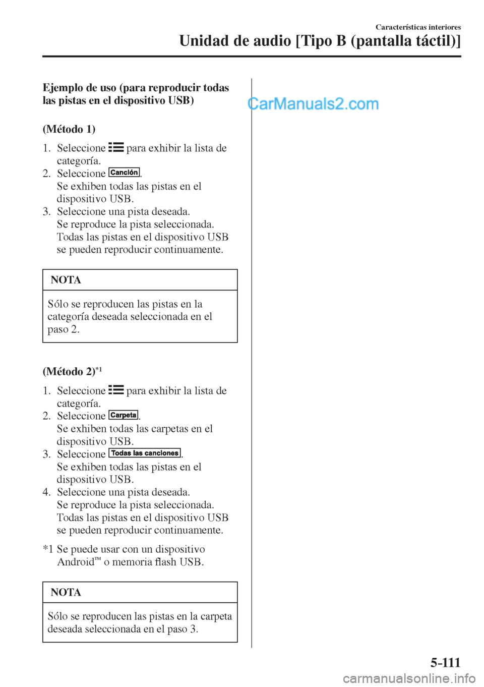 MAZDA MODEL 2 2017  Manual del propietario (in Spanish) 5–111
Características interiores
Unidad de audio [Tipo B (pantalla táctil)]
    Ejemplo de uso (para reproducir todas 
las pistas en el dispositivo USB)
    (Método  1)
     1.   Seleccione   
  