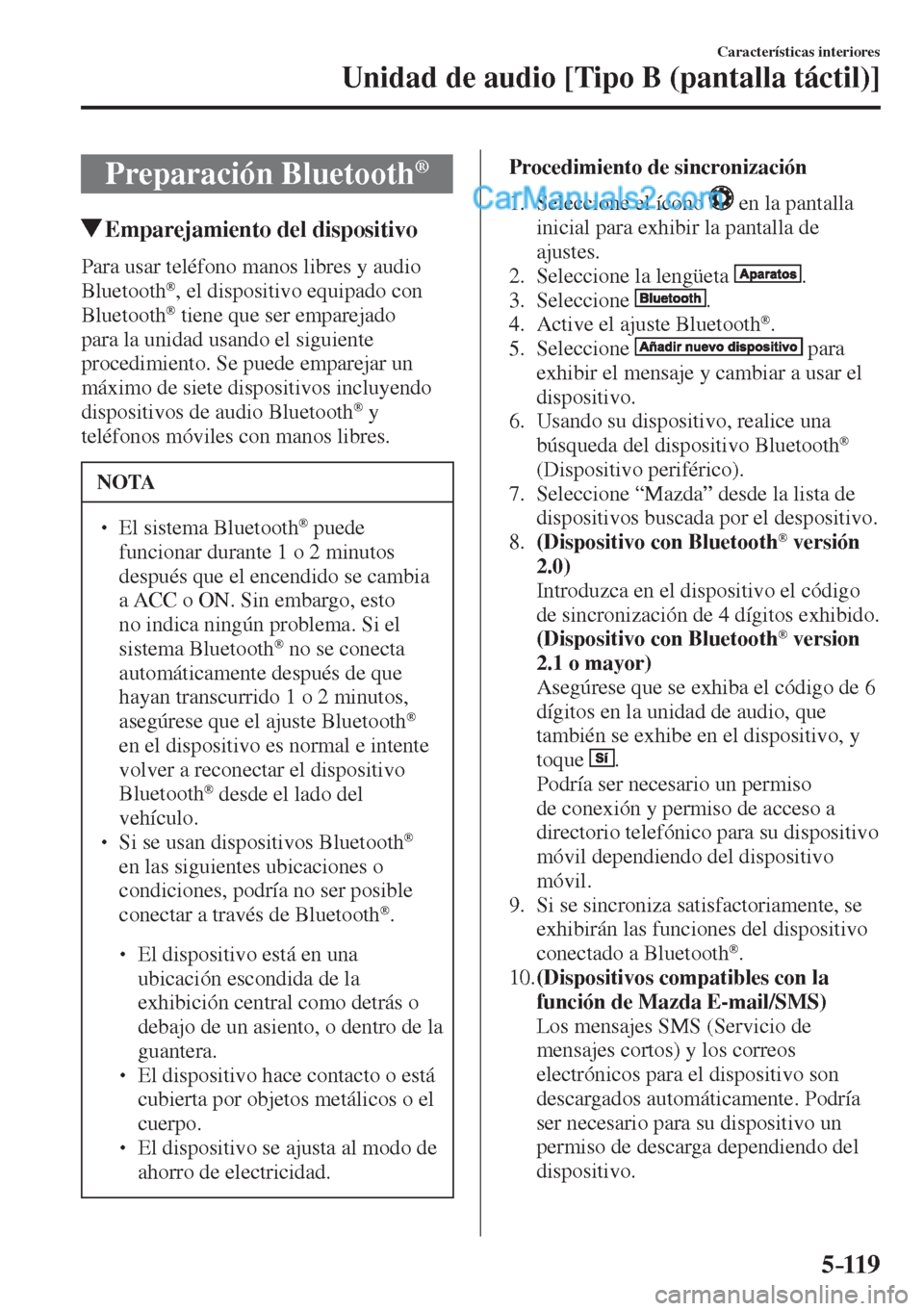 MAZDA MODEL 2 2017  Manual del propietario (in Spanish) 5–119
Características interiores
Unidad de audio [Tipo B (pantalla táctil)]
 Preparación  Bluetooth ® 
               Emparejamiento del dispositivo
    Para usar teléfono manos libres y audio 